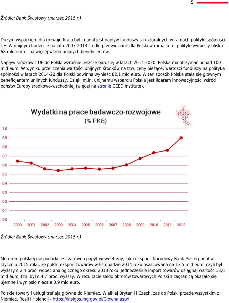 Napływ środków z UE do Polski wzrośnie jeszcze bardziej w latach 2014-2020. Polska ma otrzymać ponad 100 mld euro. W wyniku przeliczenia wartości unijnych środków na tzw.