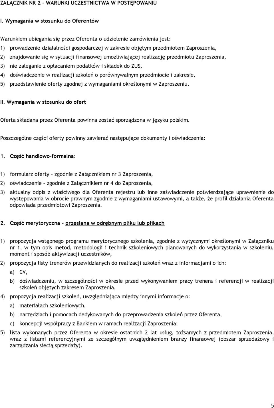 znajdowanie się w sytuacji finansowej umożliwiającej realizację przedmiotu Zaproszenia, 3) nie zaleganie z opłacaniem podatków i składek do ZUS, 4) doświadczenie w realizacji szkoleń o porównywalnym