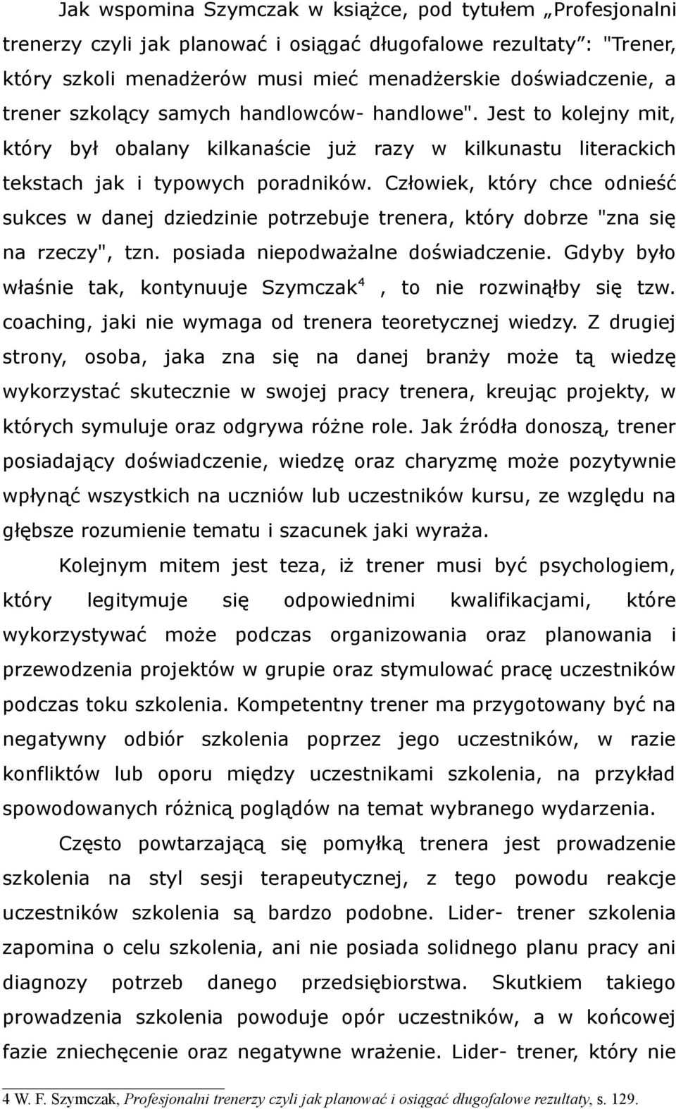 Człowiek, który chce odnieść sukces w danej dziedzinie potrzebuje trenera, który dobrze "zna się na rzeczy", tzn. posiada niepodważalne doświadczenie.