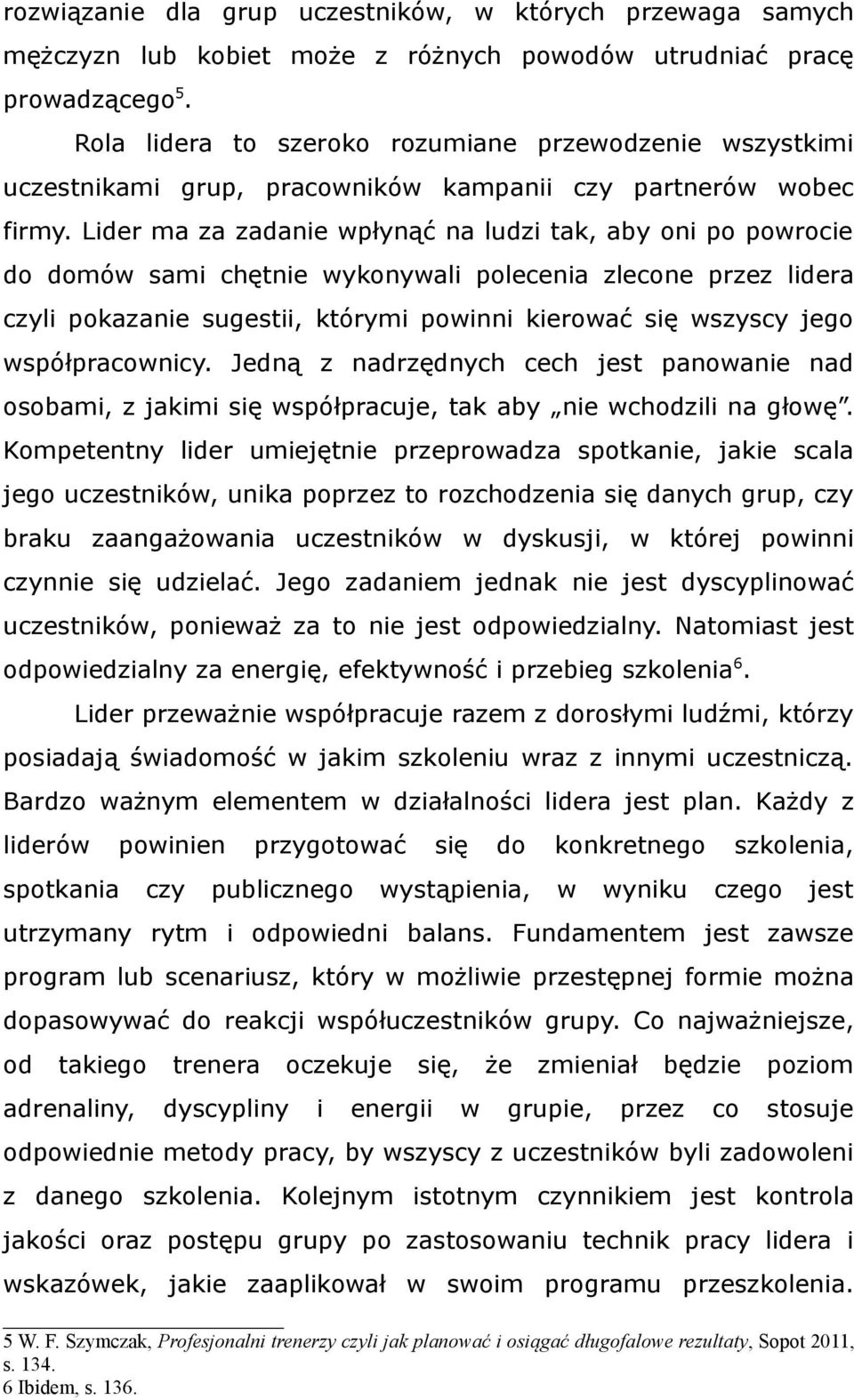 Lider ma za zadanie wpłynąć na ludzi tak, aby oni po powrocie do domów sami chętnie wykonywali polecenia zlecone przez lidera czyli pokazanie sugestii, którymi powinni kierować się wszyscy jego