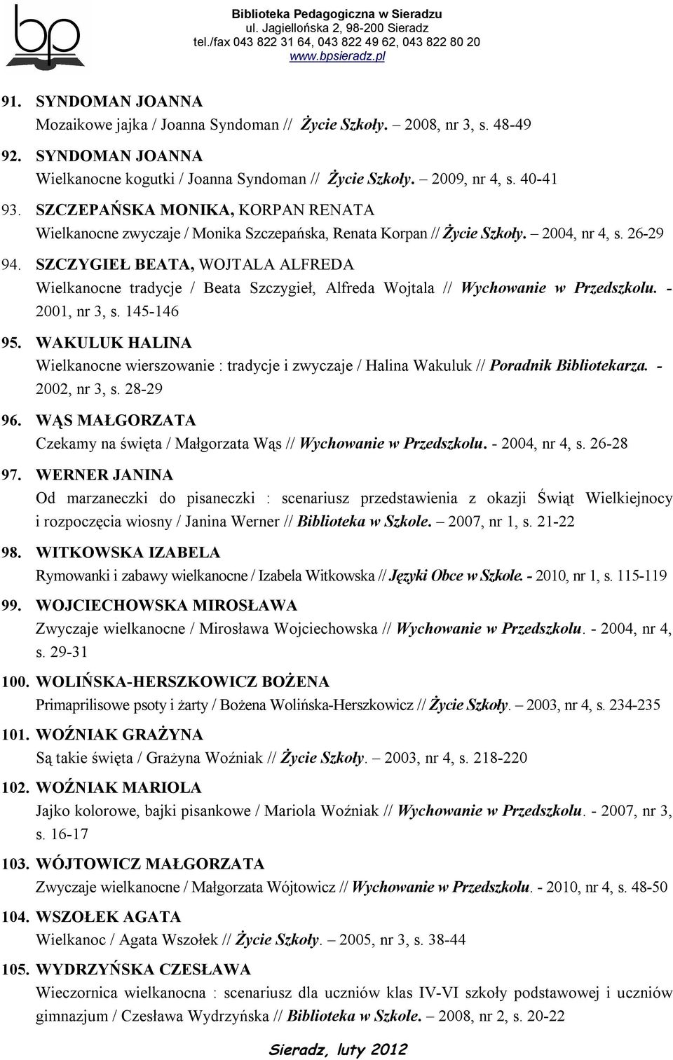 SZCZYGIEŁ BEATA, WOJTALA ALFREDA Wielkanocne tradycje / Beata Szczygieł, Alfreda Wojtala // Wychowanie w Przedszkolu. - 2001, nr 3, s. 145-146 95.