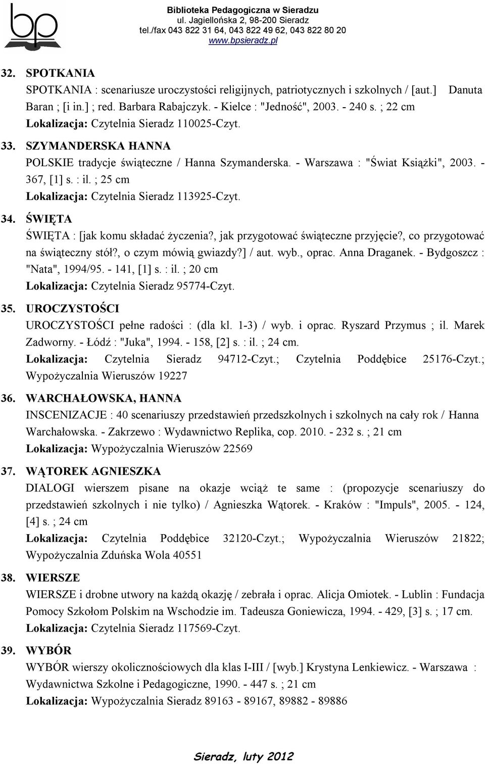 ; 25 cm Lokalizacja: Czytelnia Sieradz 113925-Czyt. 34. ŚWIĘTA ŚWIĘTA : [jak komu składać życzenia?, jak przygotować świąteczne przyjęcie?, co przygotować na świąteczny stół?, o czym mówią gwiazdy?