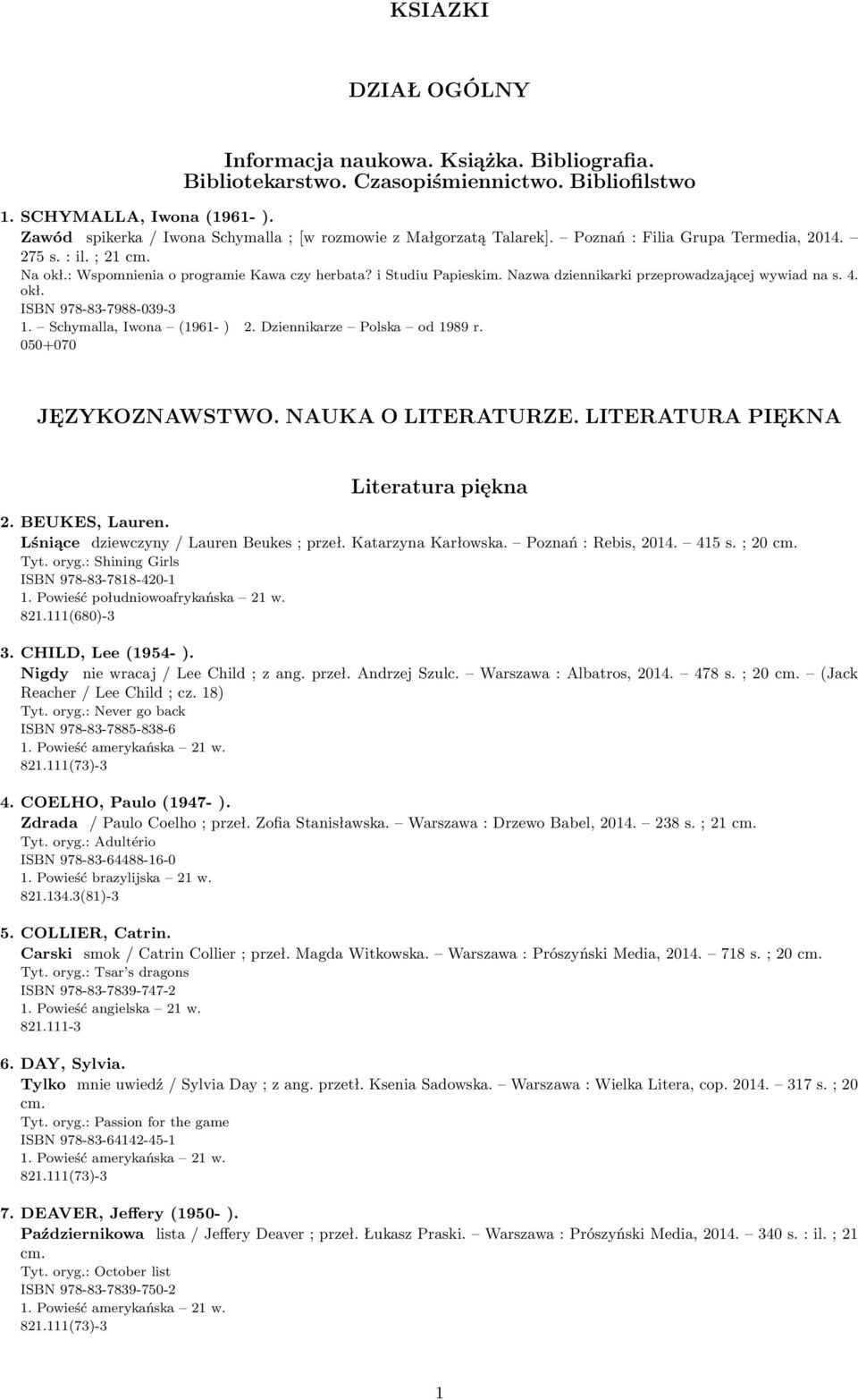 Nazwa dziennikarki przeprowadzającej wywiad na s. 4. okł. ISBN 978-83-7988-039-3 1. Schymalla, Iwona (1961- ) 2. Dziennikarze Polska od 1989 r. 050+070 JĘZYKOZNAWSTWO. NAUKA O LITERATURZE.