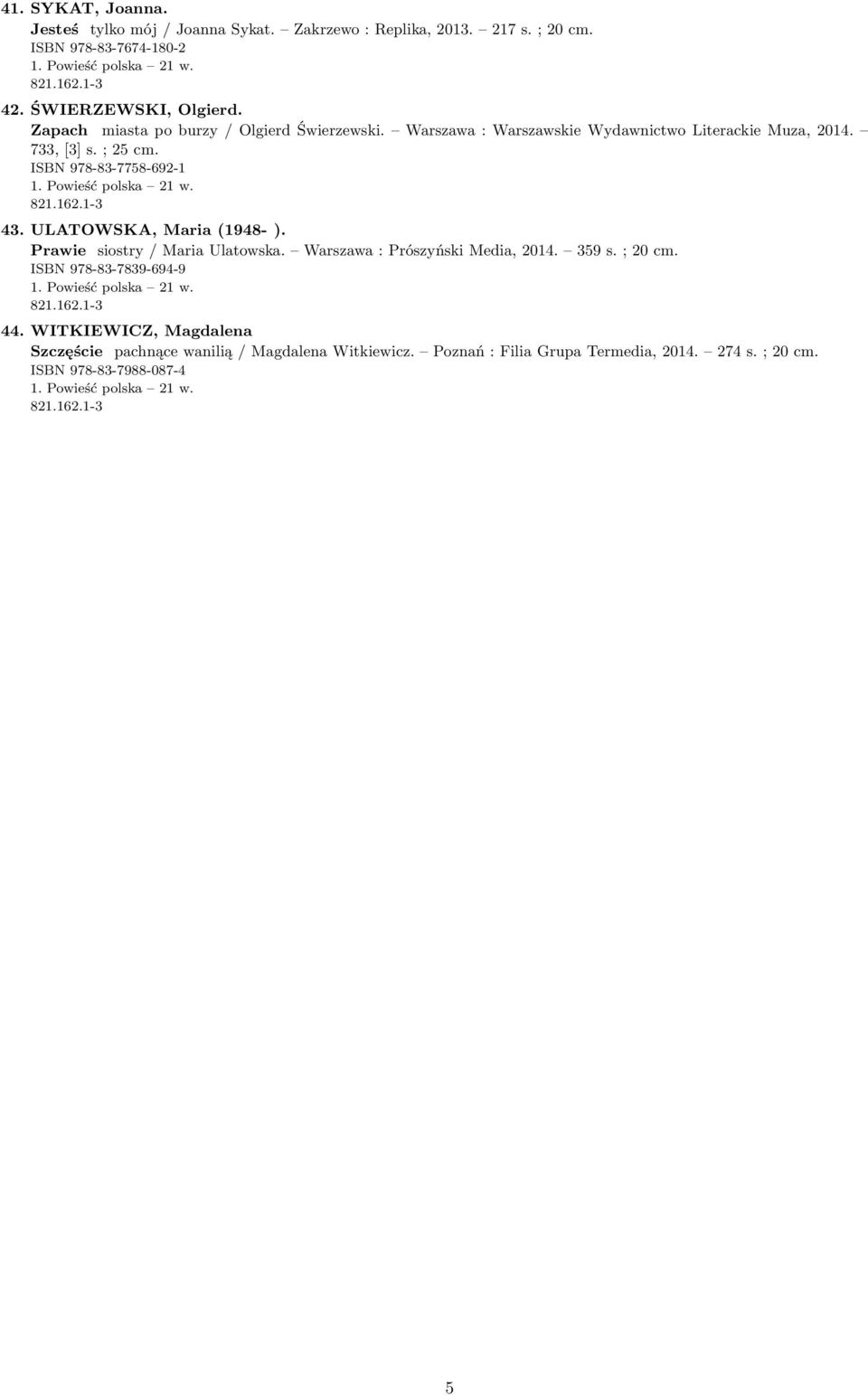 ; 25 ISBN 978-83-7758-692-1 43. ULATOWSKA, Maria (1948- ). Prawie siostry / Maria Ulatowska. Warszawa : Prószyński Media, 2014. 359 s.