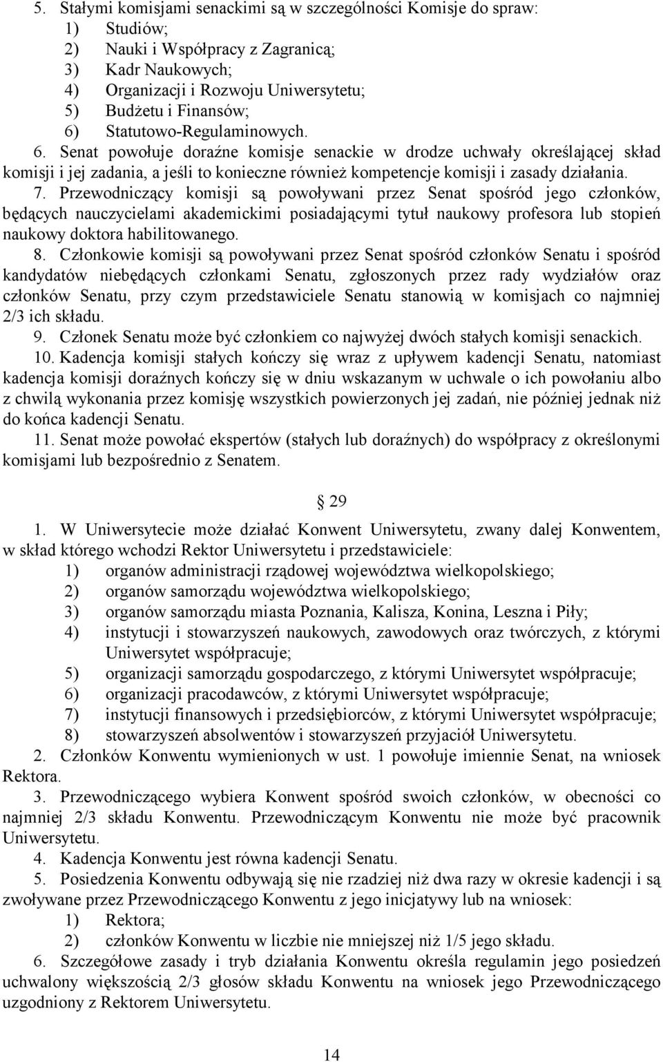 Przewodniczący komisji są powoływani przez Senat spośród jego członków, będących nauczycielami akademickimi posiadającymi tytuł naukowy profesora lub stopień naukowy doktora habilitowanego. 8.