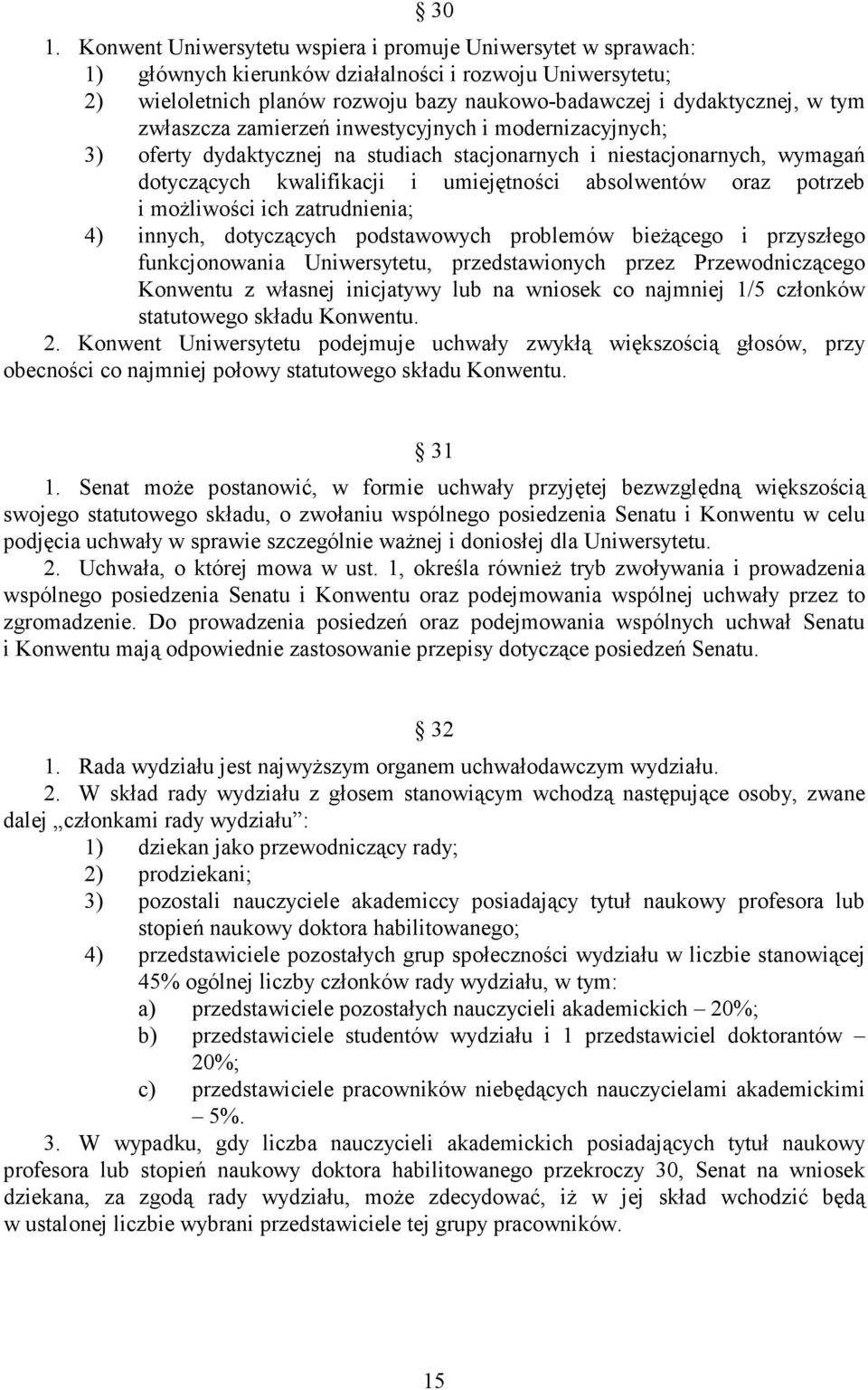 potrzeb i moŝliwości ich zatrudnienia; 4) innych, dotyczących podstawowych problemów bieŝącego i przyszłego funkcjonowania Uniwersytetu, przedstawionych przez Przewodniczącego Konwentu z własnej