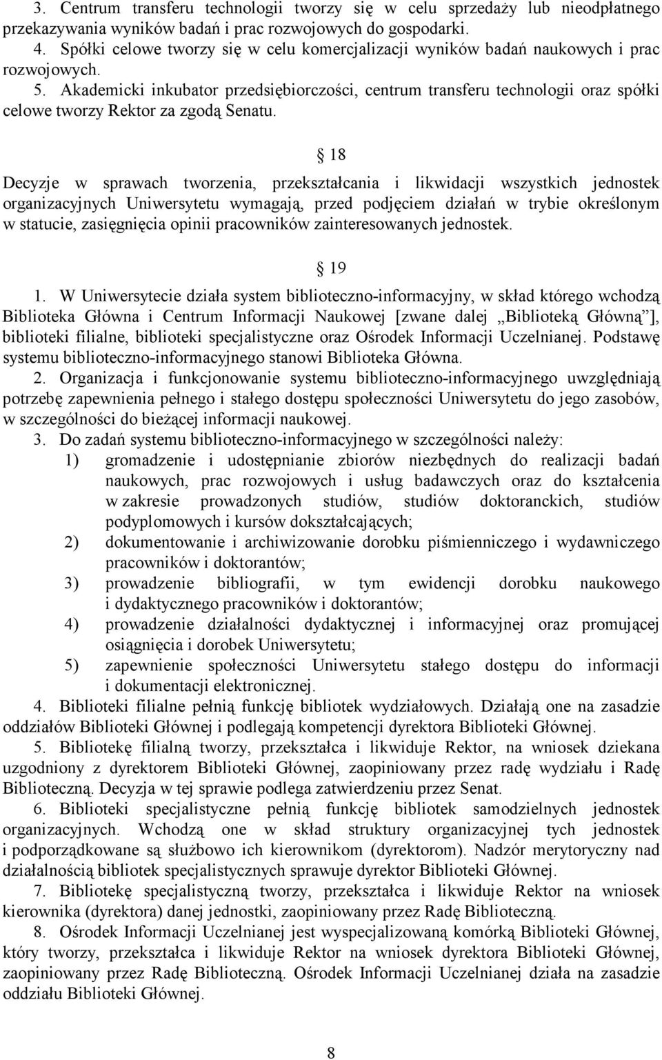 Akademicki inkubator przedsiębiorczości, centrum transferu technologii oraz spółki celowe tworzy Rektor za zgodą Senatu.