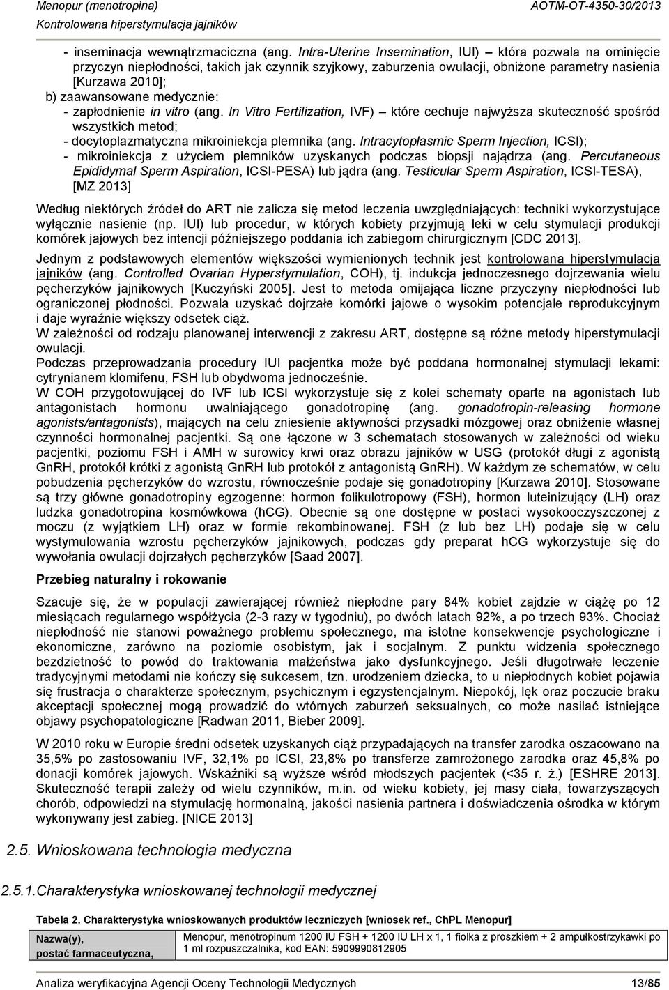 medycznie: - zapłodnienie in vitro (ang. In Vitro Fertilization, IVF) które cechuje najwyższa skuteczność spośród wszystkich metod; - docytoplazmatyczna mikroiniekcja plemnika (ang.