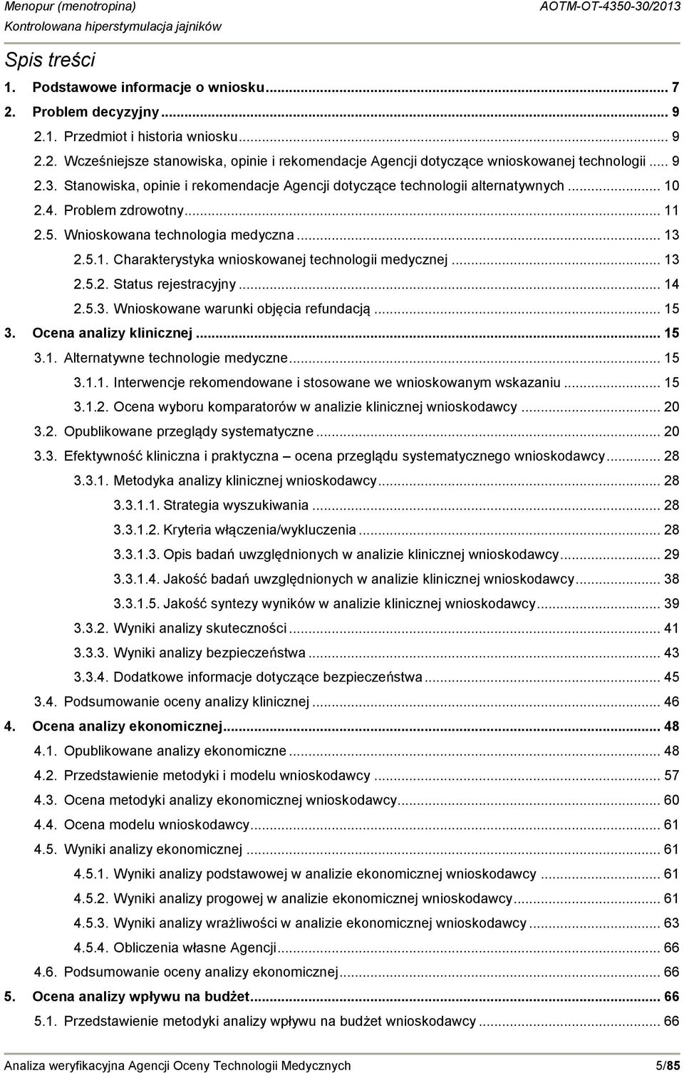 .. 13 2.5.2. Status rejestracyjny... 14 2.5.3. Wnioskowane warunki objęcia refundacją... 15 3. Ocena analizy klinicznej... 15 3.1. Alternatywne technologie medyczne... 15 3.1.1. Interwencje rekomendowane i stosowane we wnioskowanym wskazaniu.