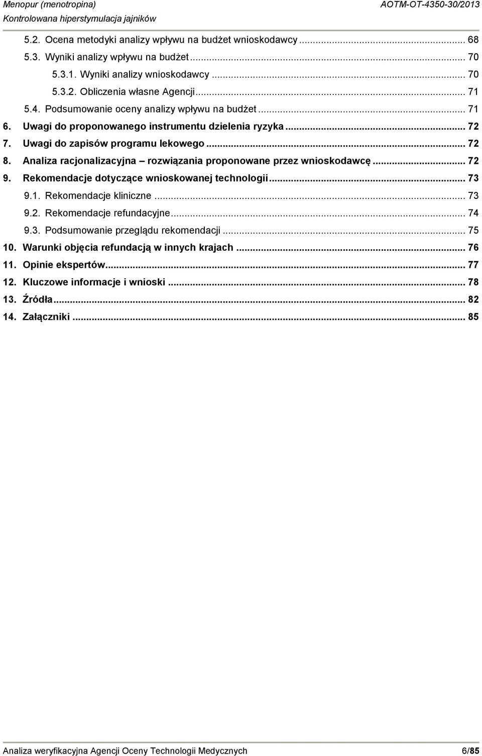 Analiza racjonalizacyjna rozwiązania proponowane przez wnioskodawcę... 72 9. Rekomendacje dotyczące wnioskowanej technologii... 73 9.1. Rekomendacje kliniczne... 73 9.2. Rekomendacje refundacyjne.