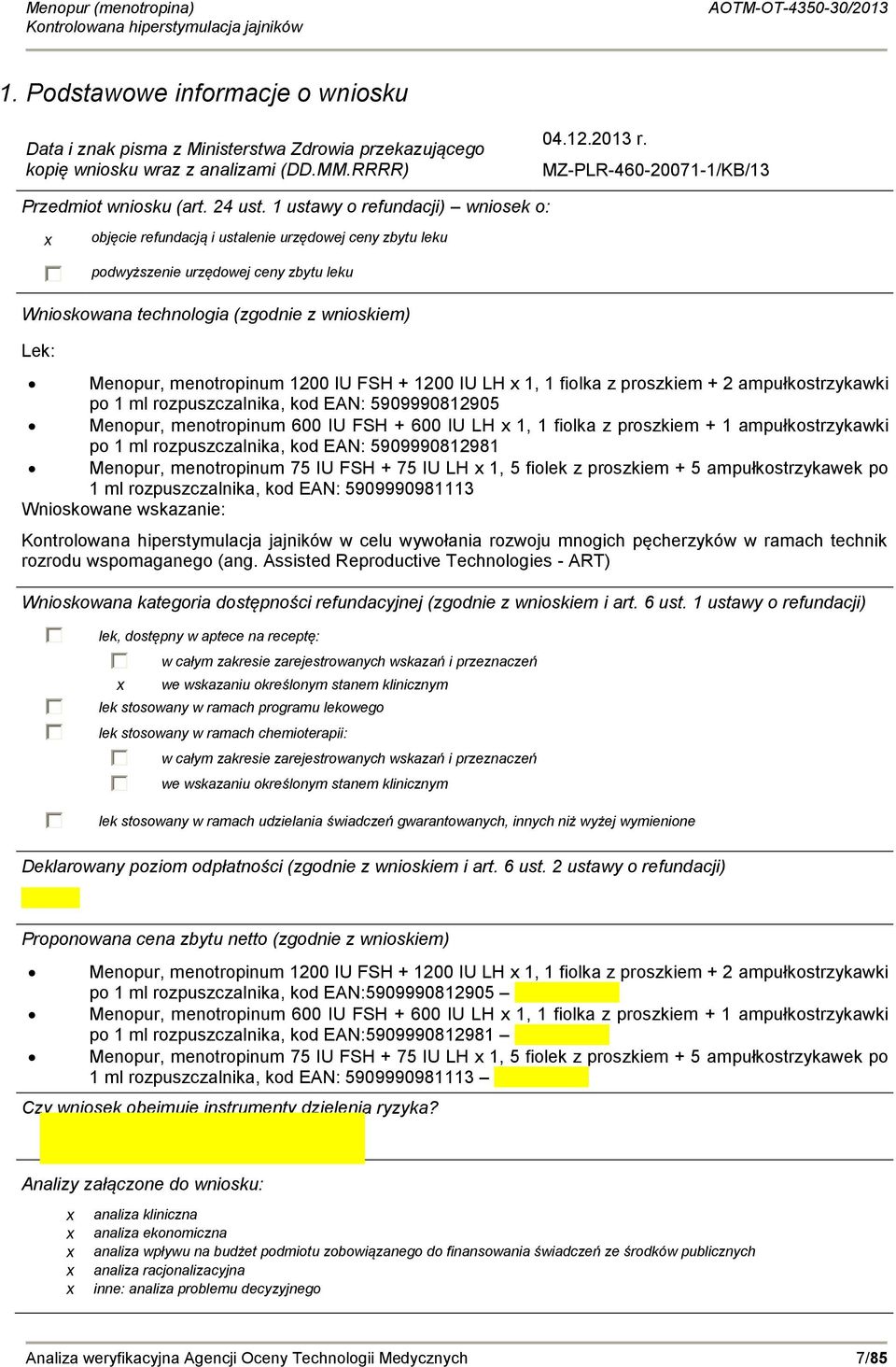 1 ustawy o refundacji) wniosek o: x objęcie refundacją i ustalenie urzędowej ceny zbytu leku podwyższenie urzędowej ceny zbytu leku Wnioskowana technologia (zgodnie z wnioskiem) Lek: Menopur,