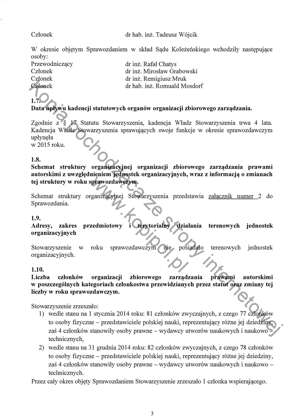 Zgodnie z 17 Statutu Stowarzyszenia, kadencja Władz Stowarzyszenia trwa 4 lata. Kadencja Władz Stowarzyszenia sprawujących swoje funkcje w okresie sprawozdawczym upłynęła w 2015 roku. 1.8.