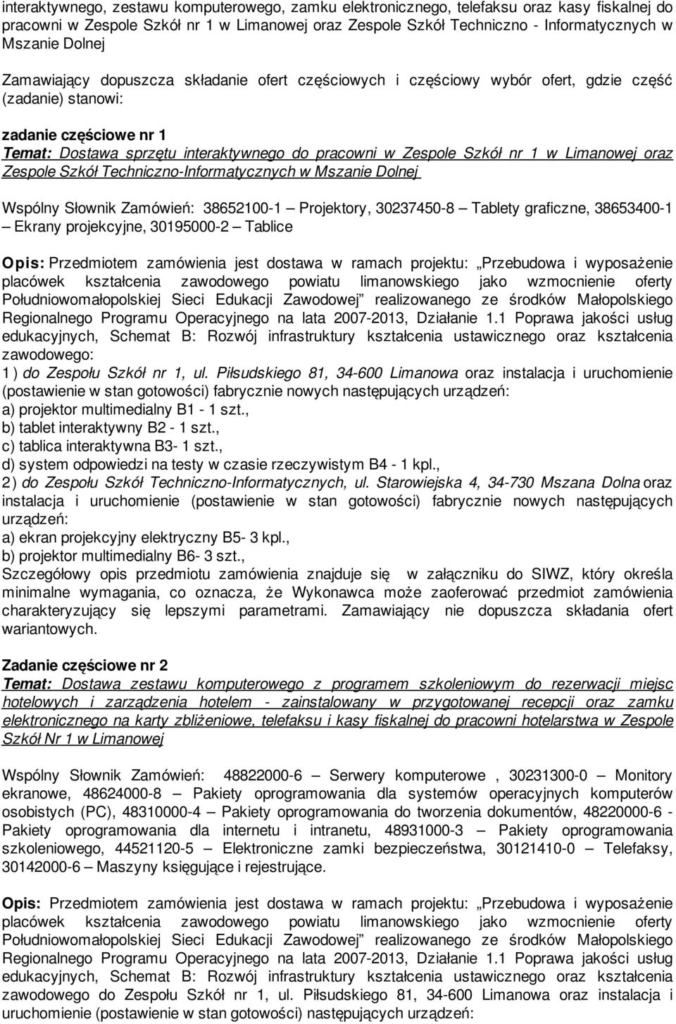 Szkół nr 1 w Limanowej oraz Zespole Szkół Techniczno-Informatycznych w Mszanie Dolnej Wspólny Słownik Zamówień: 38652100-1 Projektory, 30237450-8 Tablety graficzne, 38653400-1 Ekrany projekcyjne,