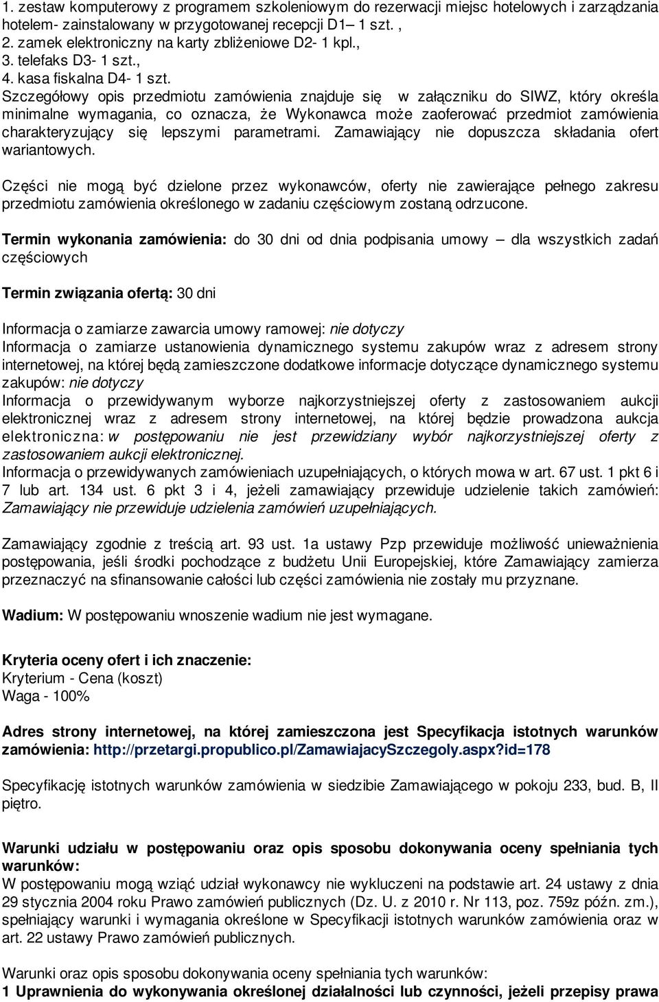 Szczegółowy opis przedmiotu zamówienia znajduje się w załączniku do SIWZ, który określa minimalne wymagania, co oznacza, że Wykonawca może zaoferować przedmiot zamówienia charakteryzujący się