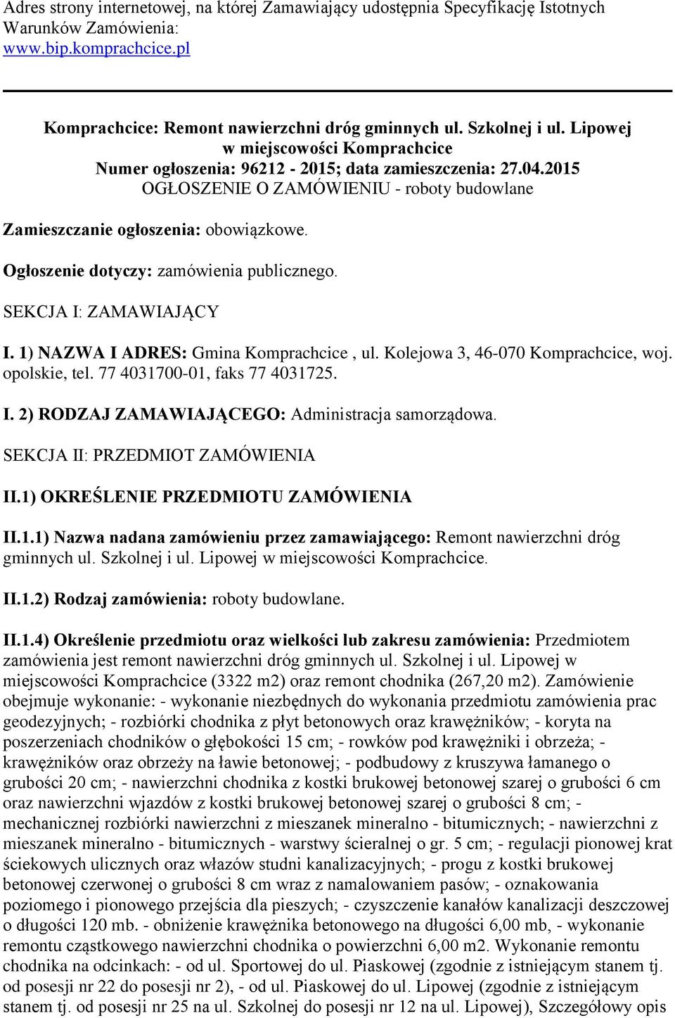 Ogłoszenie dotyczy: zamówienia publicznego. SEKCJA I: ZAMAWIAJĄCY I. 1) NAZWA I ADRES: Gmina Komprachcice, ul. Kolejowa 3, 46-070 Komprachcice, woj. opolskie, tel. 77 4031700-01, faks 77 4031725. I. 2) RODZAJ ZAMAWIAJĄCEGO: Administracja samorządowa.