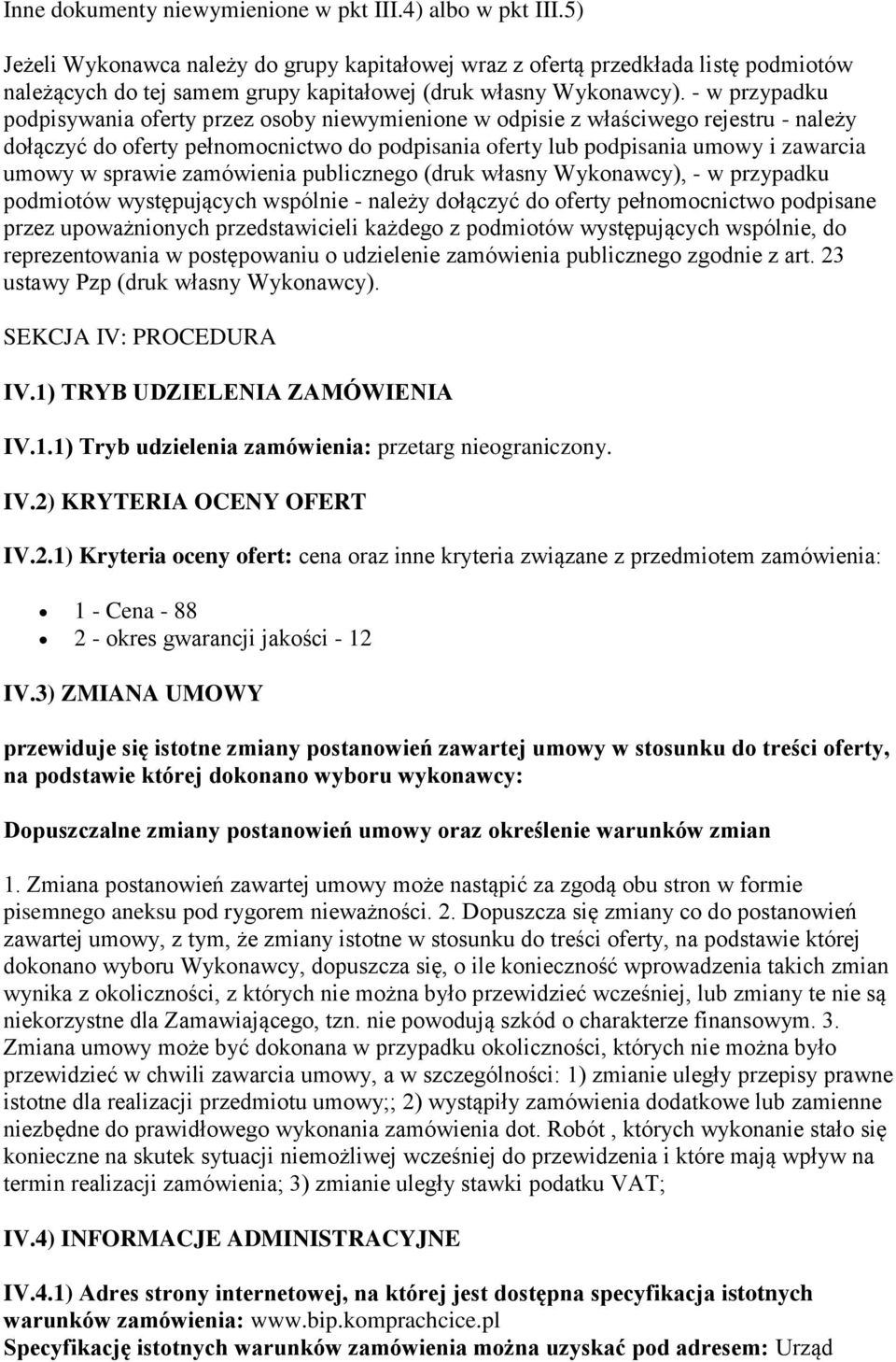 - w przypadku podpisywania oferty przez osoby niewymienione w odpisie z właściwego rejestru - należy dołączyć do oferty pełnomocnictwo do podpisania oferty lub podpisania umowy i zawarcia umowy w