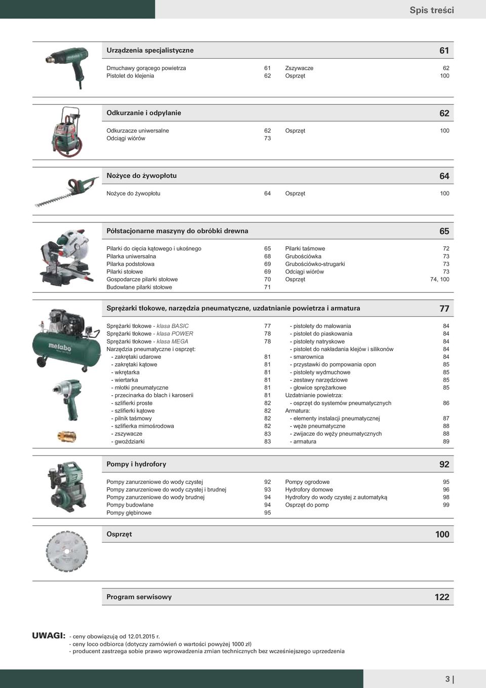 Gospodarcze pilarki stołowe Budowlane pilarki stołowe 65 68 69 69 70 71 Pilarki taśmowe Grubościówka Grubościówko-strugarki Odciągi wiórów Osprzęt 72 73 73 73 74, 100 Sprężarki tłokowe, narzędzia