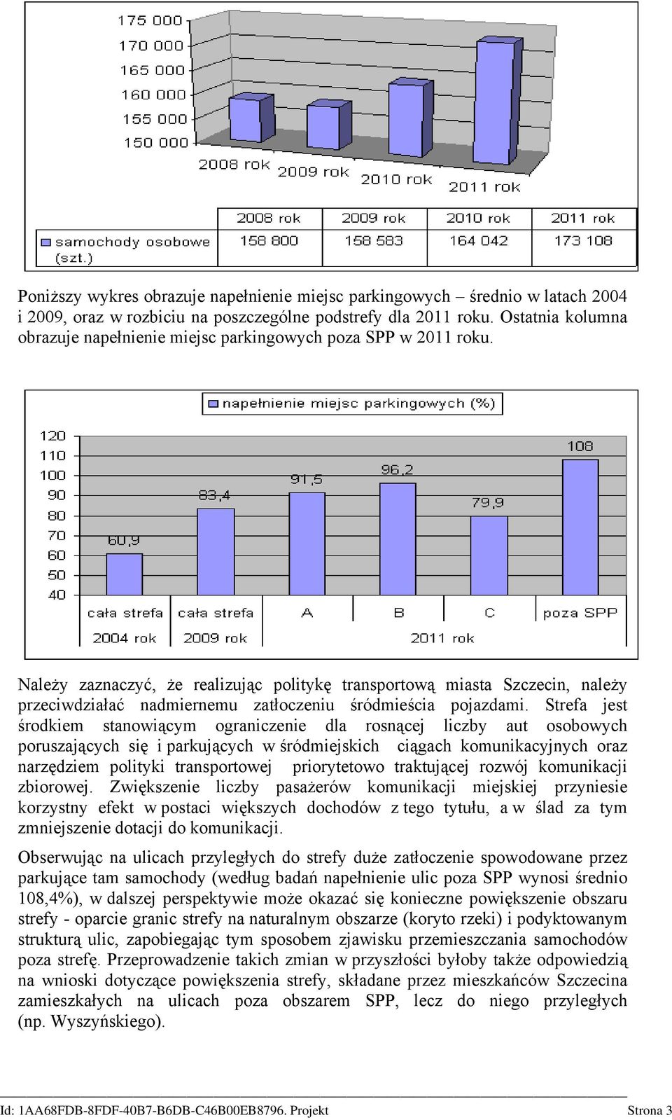 Należy zaznaczyć, że realizując politykę transportową miasta Szczecin, należy przeciwdziałać nadmiernemu zatłoczeniu śródmieścia pojazdami.