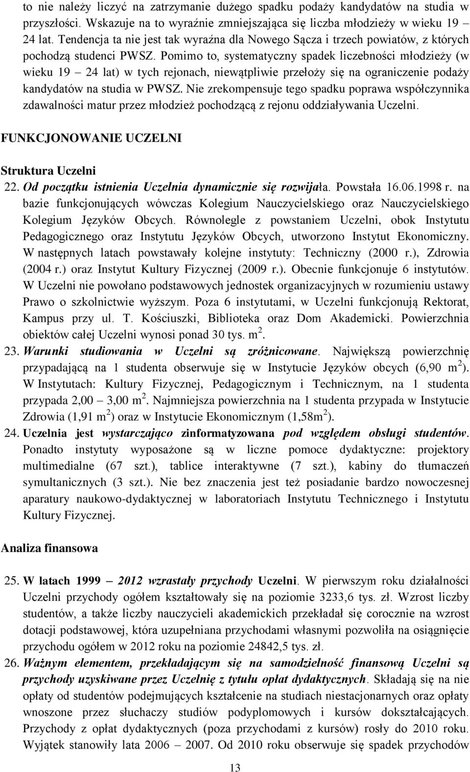 Pomimo to, systematyczny spadek liczebności młodzieży (w wieku 19 24 lat) w tych rejonach, niewątpliwie przełoży się na ograniczenie podaży kandydatów na studia w PWSZ.