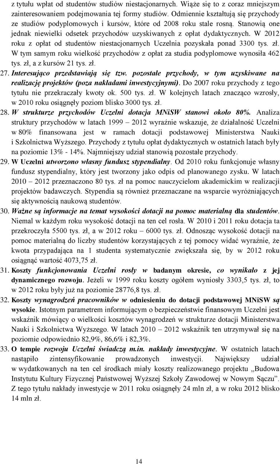 W 2012 roku z opłat od studentów niestacjonarnych Uczelnia pozyskała ponad 3300 tys. zł. W tym samym roku wielkość przychodów z opłat za studia podyplomowe wynosiła 462 tys. zł, a z kursów 21 tys. zł. 27.