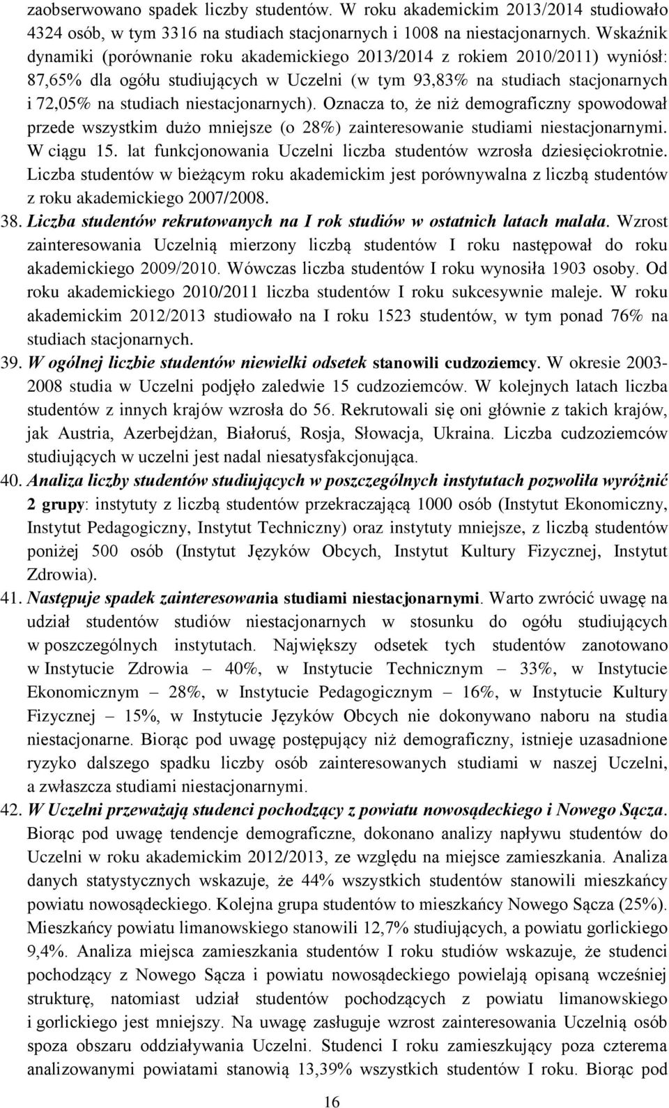 niestacjonarnych). Oznacza to, że niż demograficzny spowodował przede wszystkim dużo mniejsze (o 28%) zainteresowanie studiami niestacjonarnymi. W ciągu 15.