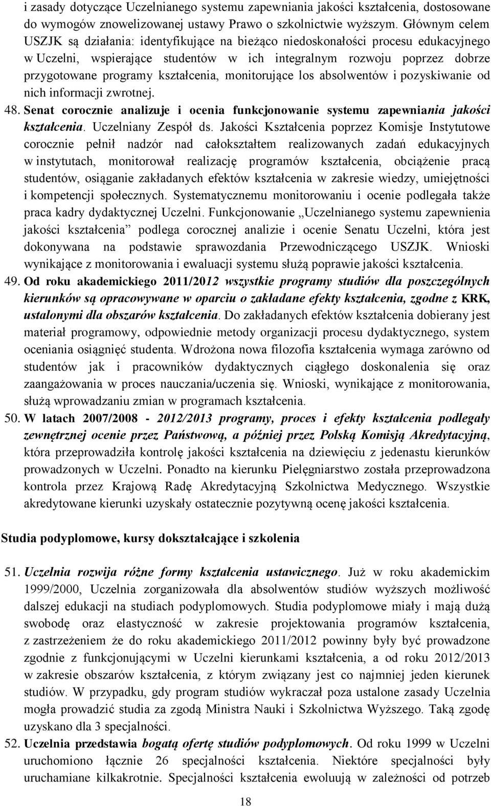 kształcenia, monitorujące los absolwentów i pozyskiwanie od nich informacji zwrotnej. 48. Senat corocznie analizuje i ocenia funkcjonowanie systemu zapewniania jakości kształcenia.