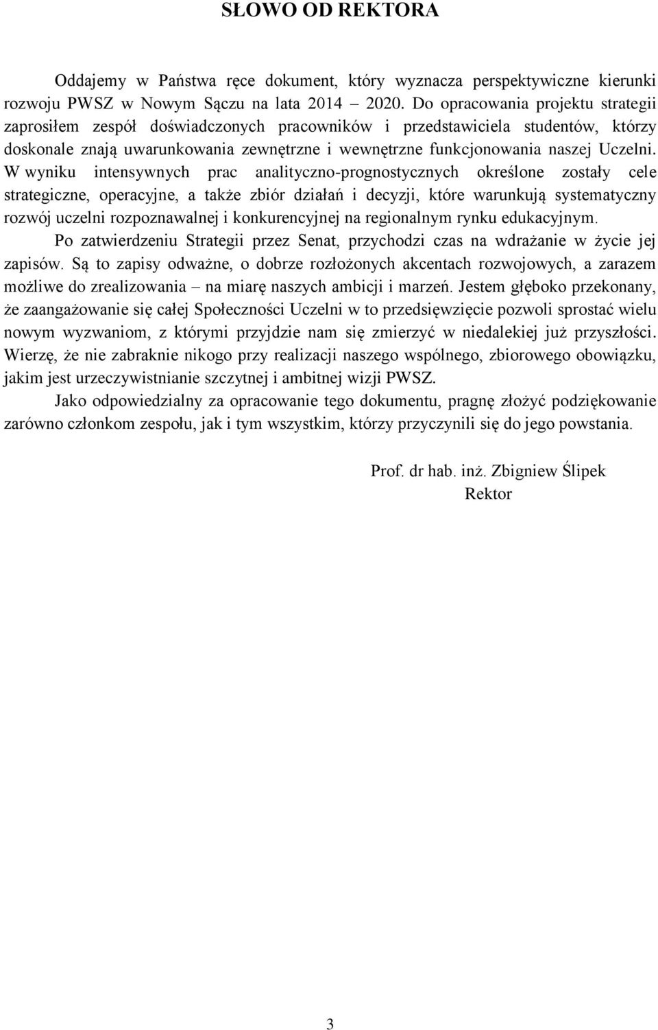 W wyniku intensywnych prac analityczno-prognostycznych określone zostały cele strategiczne, operacyjne, a także zbiór działań i decyzji, które warunkują systematyczny rozwój uczelni rozpoznawalnej i