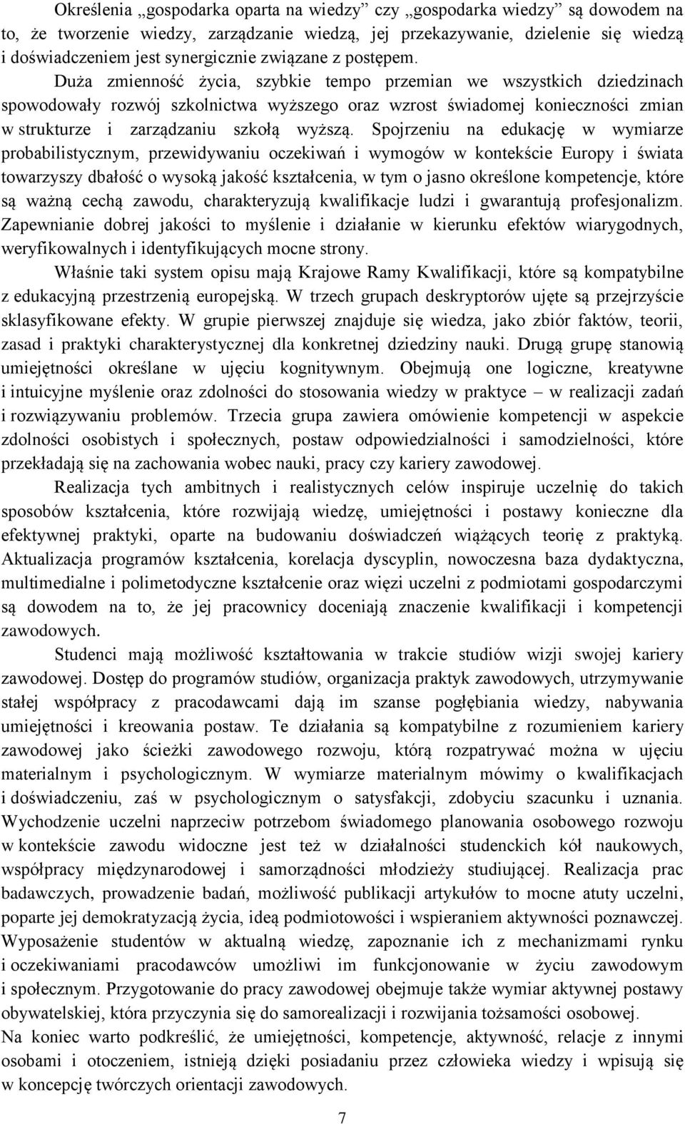 Duża zmienność życia, szybkie tempo przemian we wszystkich dziedzinach spowodowały rozwój szkolnictwa wyższego oraz wzrost świadomej konieczności zmian w strukturze i zarządzaniu szkołą wyższą.