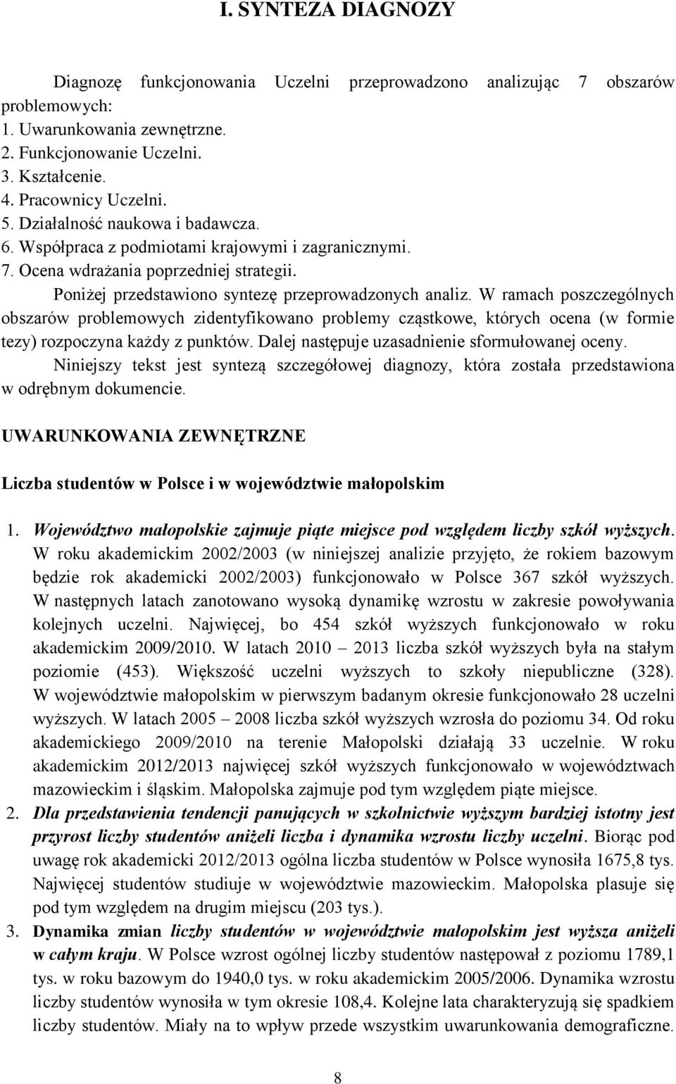 W ramach poszczególnych obszarów problemowych zidentyfikowano problemy cząstkowe, których ocena (w formie tezy) rozpoczyna każdy z punktów. Dalej następuje uzasadnienie sformułowanej oceny.