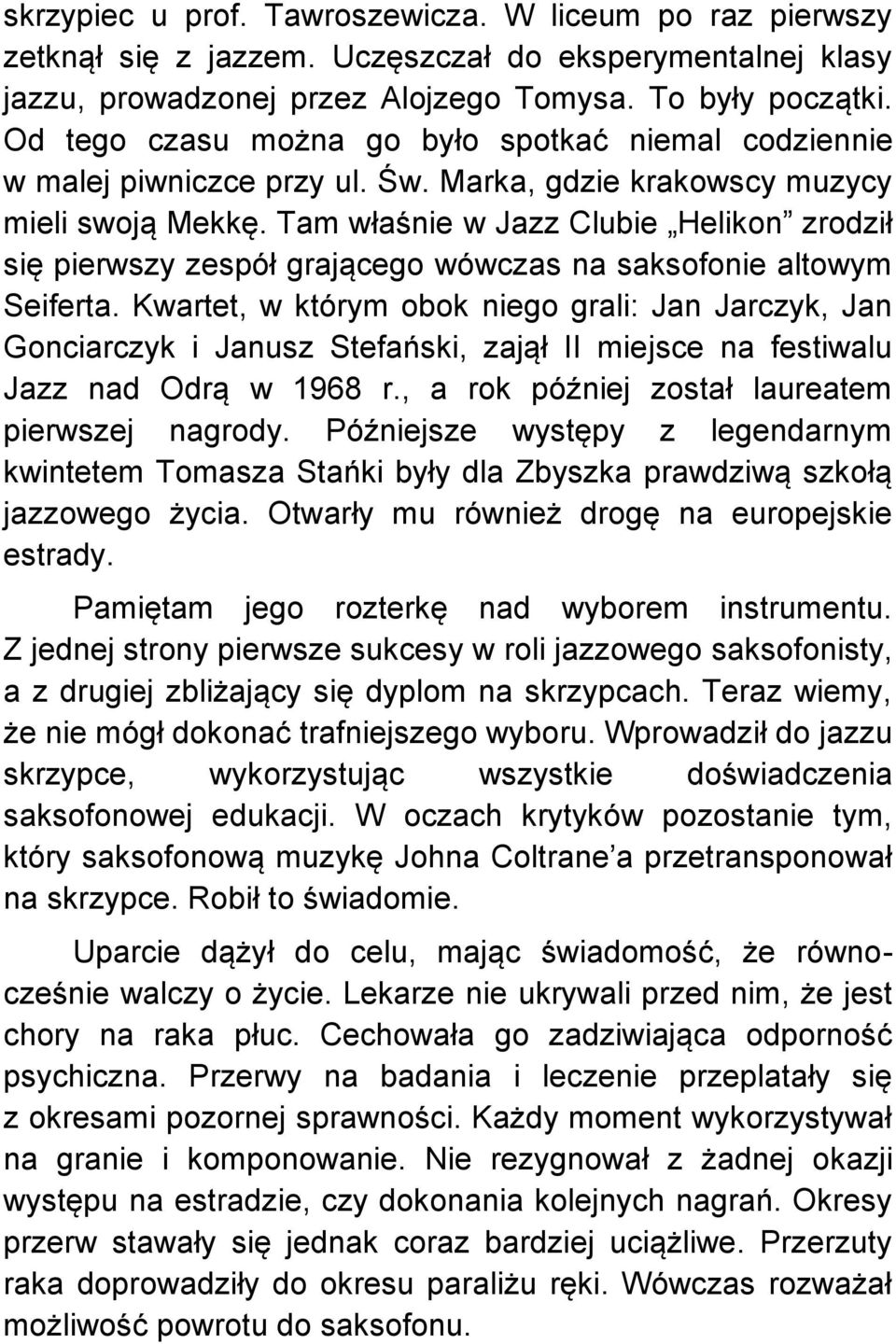 Tam właśnie w Jazz Clubie Helikon zrodził się pierwszy zespół grającego wówczas na saksofonie altowym Seiferta.