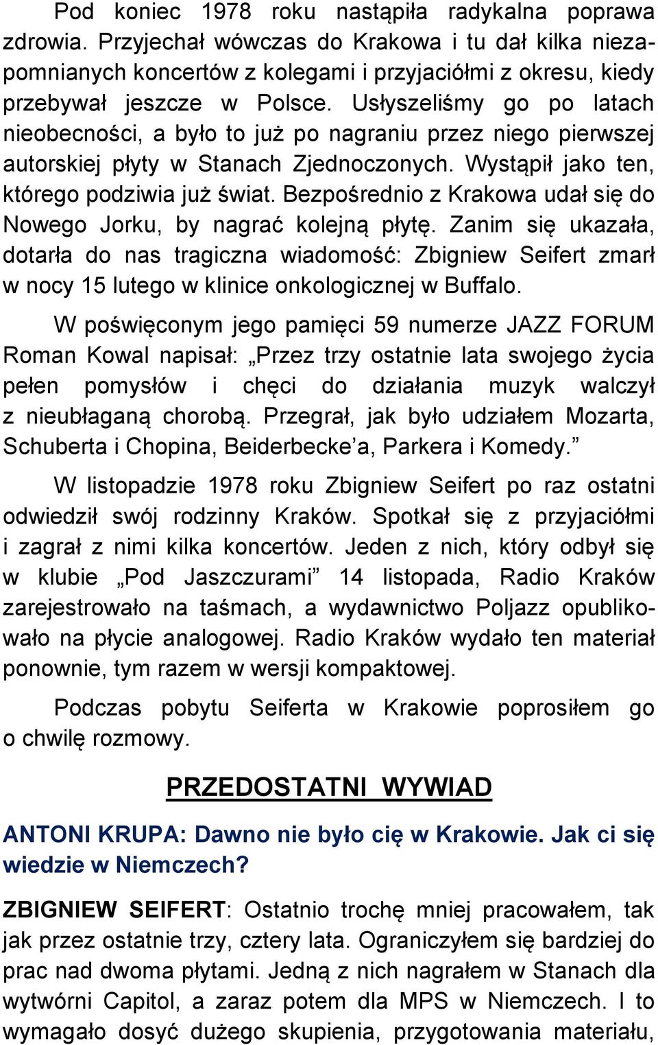 Bezpośrednio z Krakowa udał się do Nowego Jorku, by nagrać kolejną płytę.