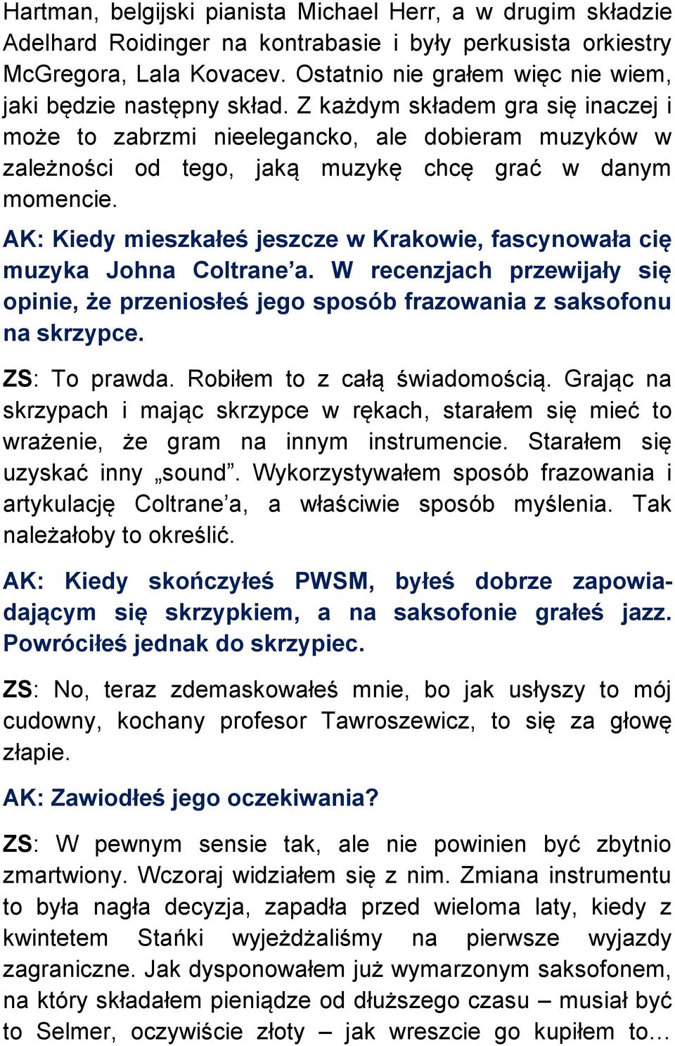 Z każdym składem gra się inaczej i może to zabrzmi nieelegancko, ale dobieram muzyków w zależności od tego, jaką muzykę chcę grać w danym momencie.