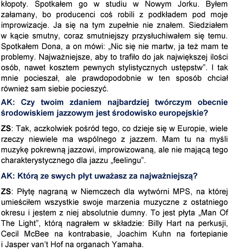 Najważniejsze, aby to trafiło do jak największej ilości osób, nawet kosztem pewnych stylistycznych ustępstw. I tak mnie pocieszał, ale prawdopodobnie w ten sposób chciał również sam siebie pocieszyć.