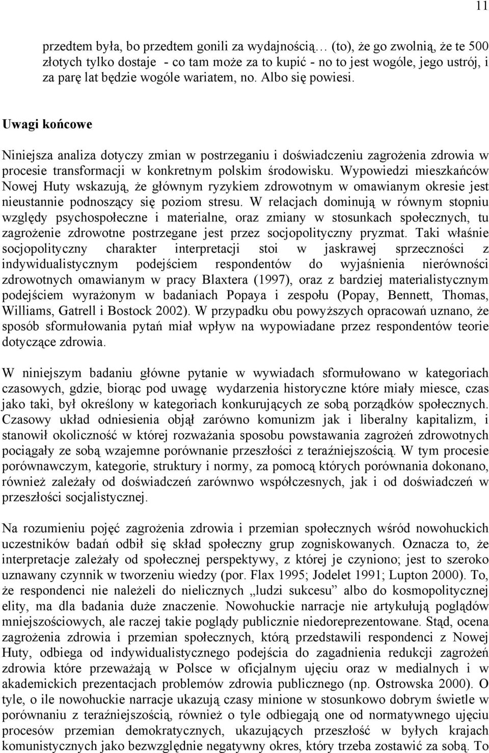 Wypowiedzi mieszkańcόw Nowej Huty wskazują, że głównym ryzykiem zdrowotnym w omawianym okresie jest nieustannie podnoszący się poziom stresu.