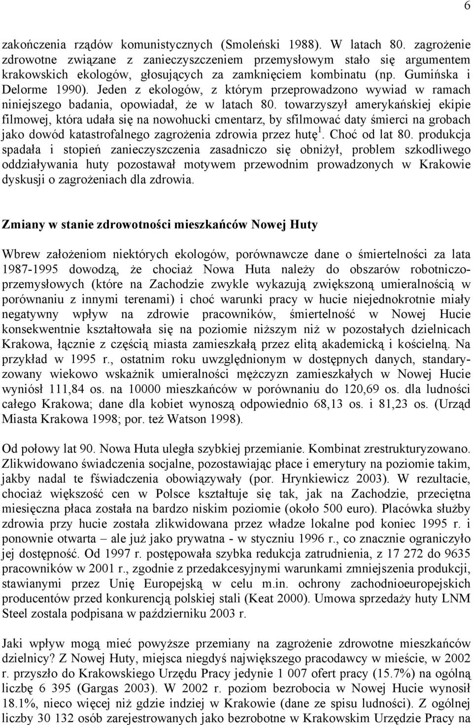 Jeden z ekologów, z którym przeprowadzono wywiad w ramach niniejszego badania, opowiadał, że w latach 80.