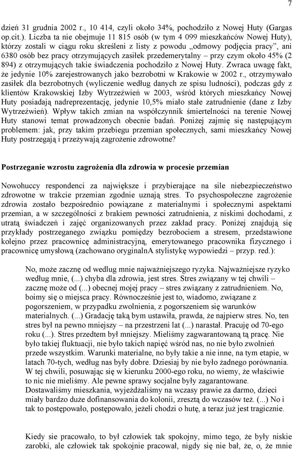 przedemerytalny przy czym około 45% (2 894) z otrzymujących takie świadczenia pochodziło z Nowej Huty. Zwraca uwagę fakt, że jedynie 10% zarejestrowanych jako bezrobotni w Krakowie w 2002 r.