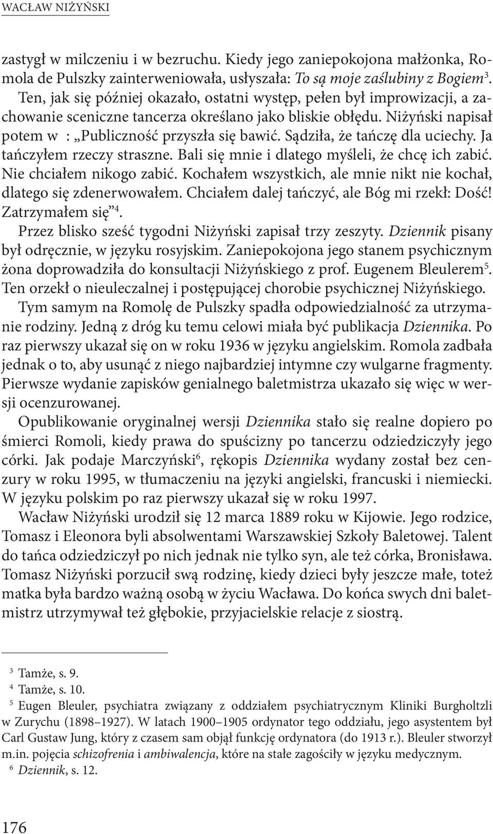 Sądziła, że tańczę dla uciechy. Ja tańczyłem rzeczy straszne. Bali się mnie i dlatego myśleli, że chcę ich zabić. Nie chciałem nikogo zabić.