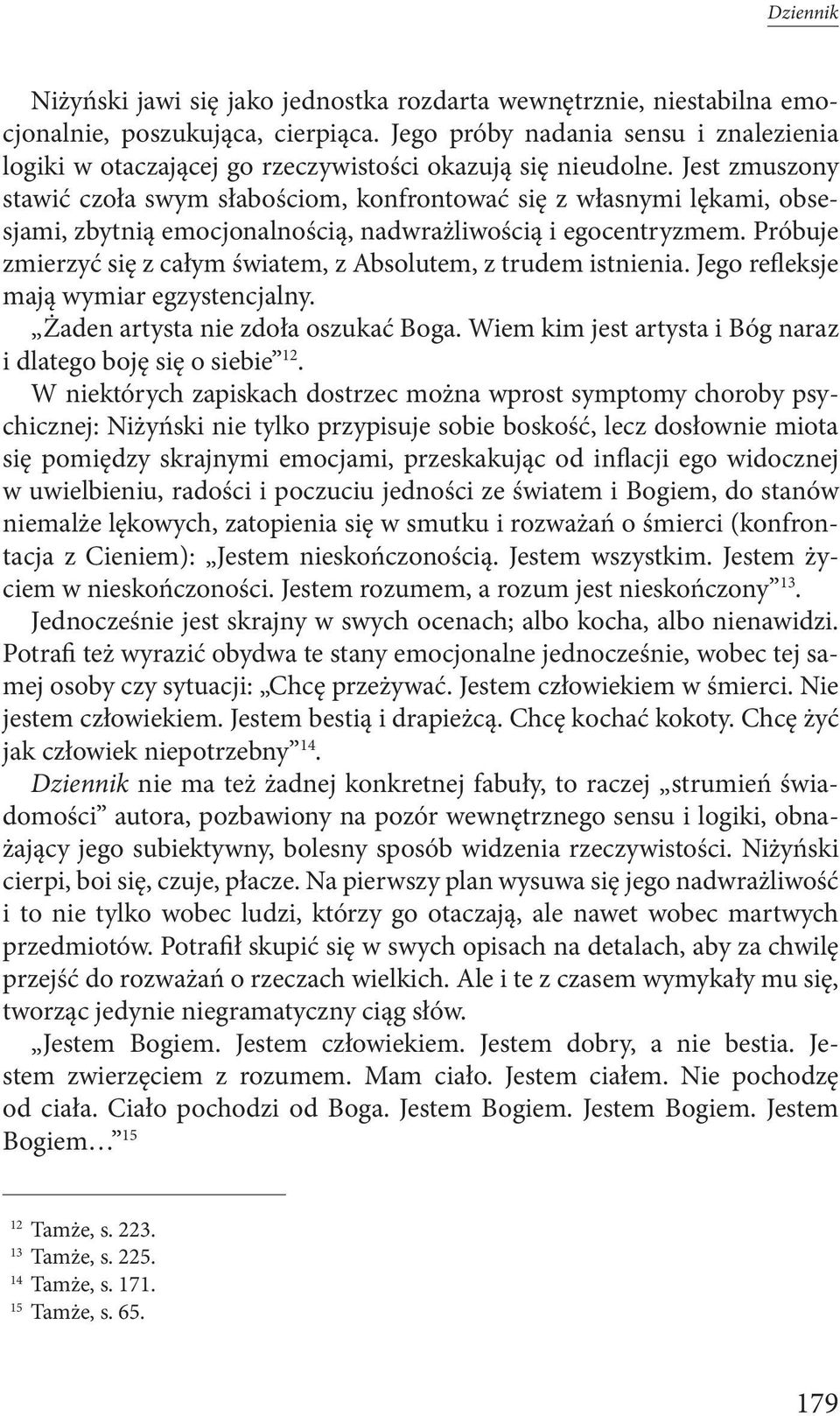 Jest zmuszony stawić czoła swym słabościom, konfrontować się z własnymi lękami, obsesjami, zbytnią emocjonalnością, nadwrażliwością i egocentryzmem.