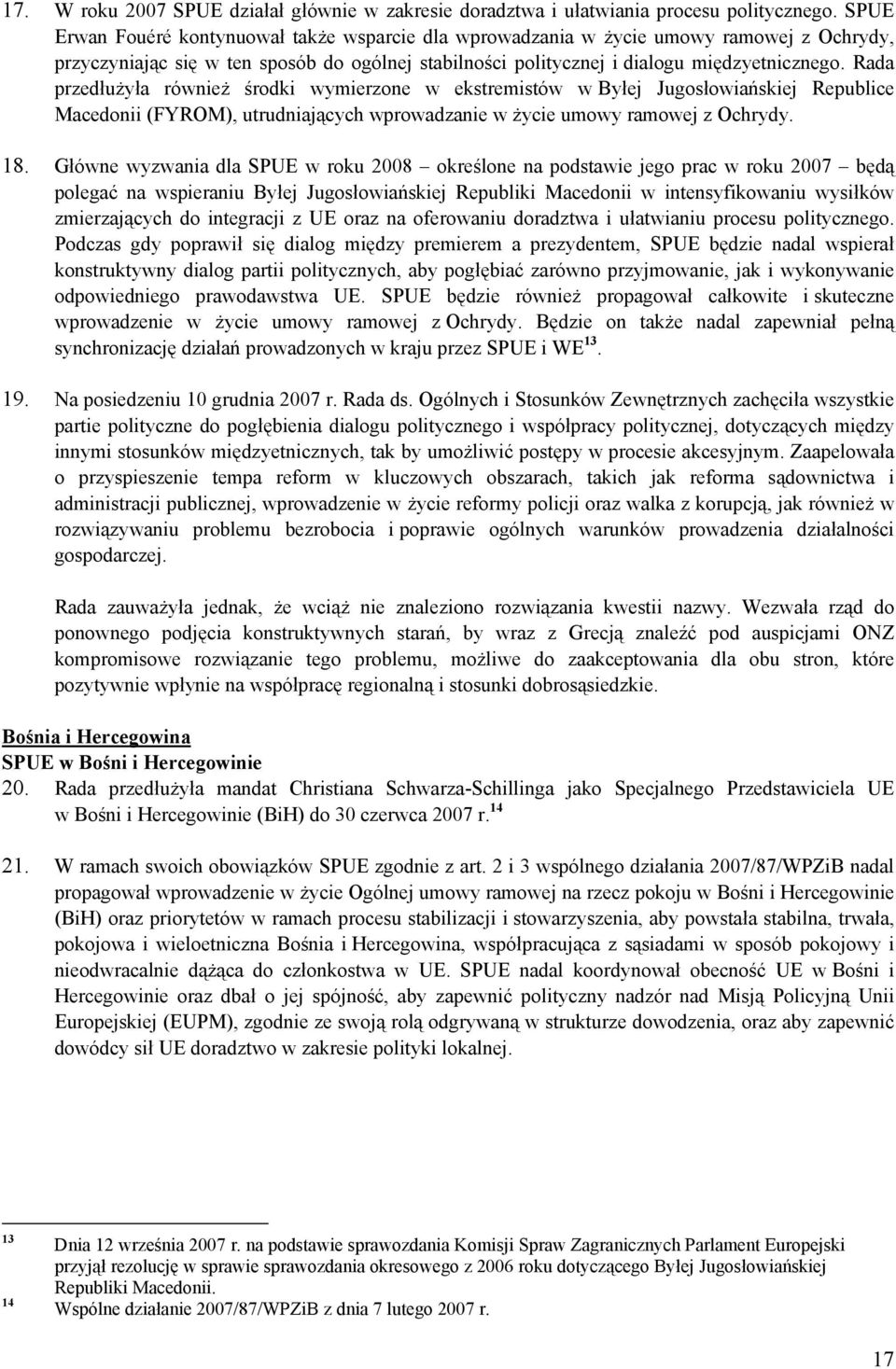 Rada przedłużyła również środki wymierzone w ekstremistów w Byłej Jugosłowiańskiej Republice Macedonii (FYROM), utrudniających wprowadzanie w życie umowy ramowej z Ochrydy. 18.