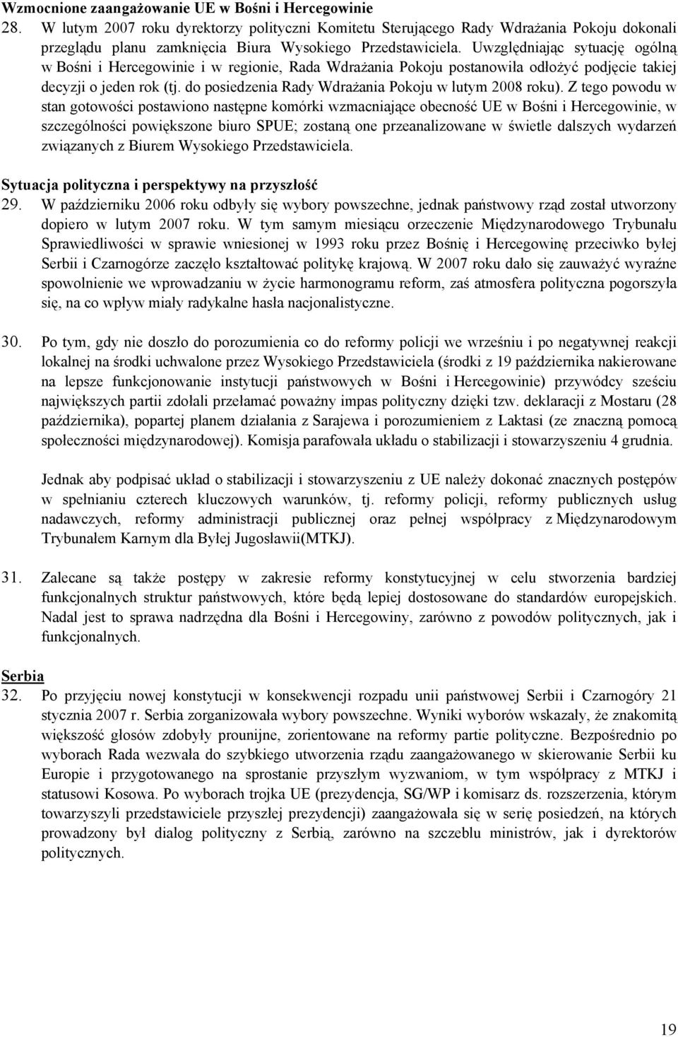 Uwzględniając sytuację ogólną w Bośni i Hercegowinie i w regionie, Rada Wdrażania Pokoju postanowiła odłożyć podjęcie takiej decyzji o jeden rok (tj.