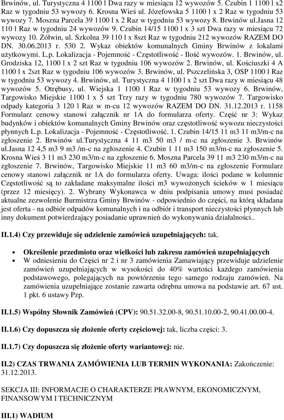 Szklna 39 110 l x 8szt Raz w tygdniu 212 wywzów RAZEM DO DN. 30.06.2013 r. 530 2. Wykaz biektów kmunalnych Gminy Brwinów z lkalami użytkwymi. L.p. Lkalizacja - Pjemnść - Częsttliwść - Ilść wywzów. 1. Brwinów, ul.