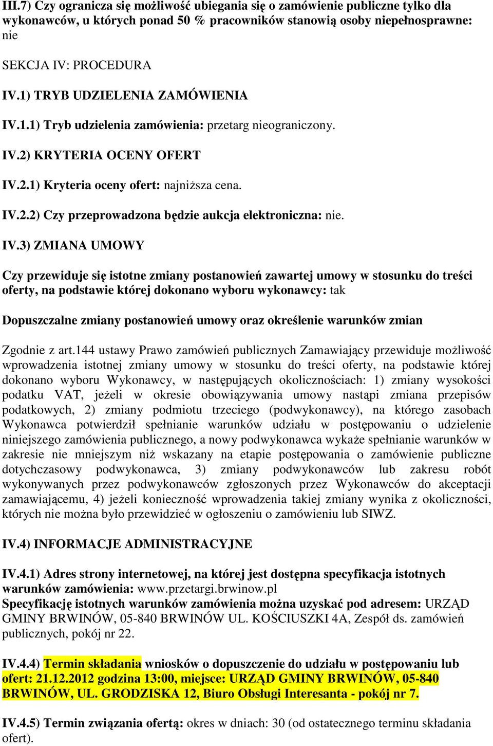 IV.3) ZMIANA UMOWY Czy przewiduje się isttne zmiany pstanwień zawartej umwy w stsunku d treści ferty, na pdstawie której dknan wybru wyknawcy: tak Dpuszczalne zmiany pstanwień umwy raz kreślenie