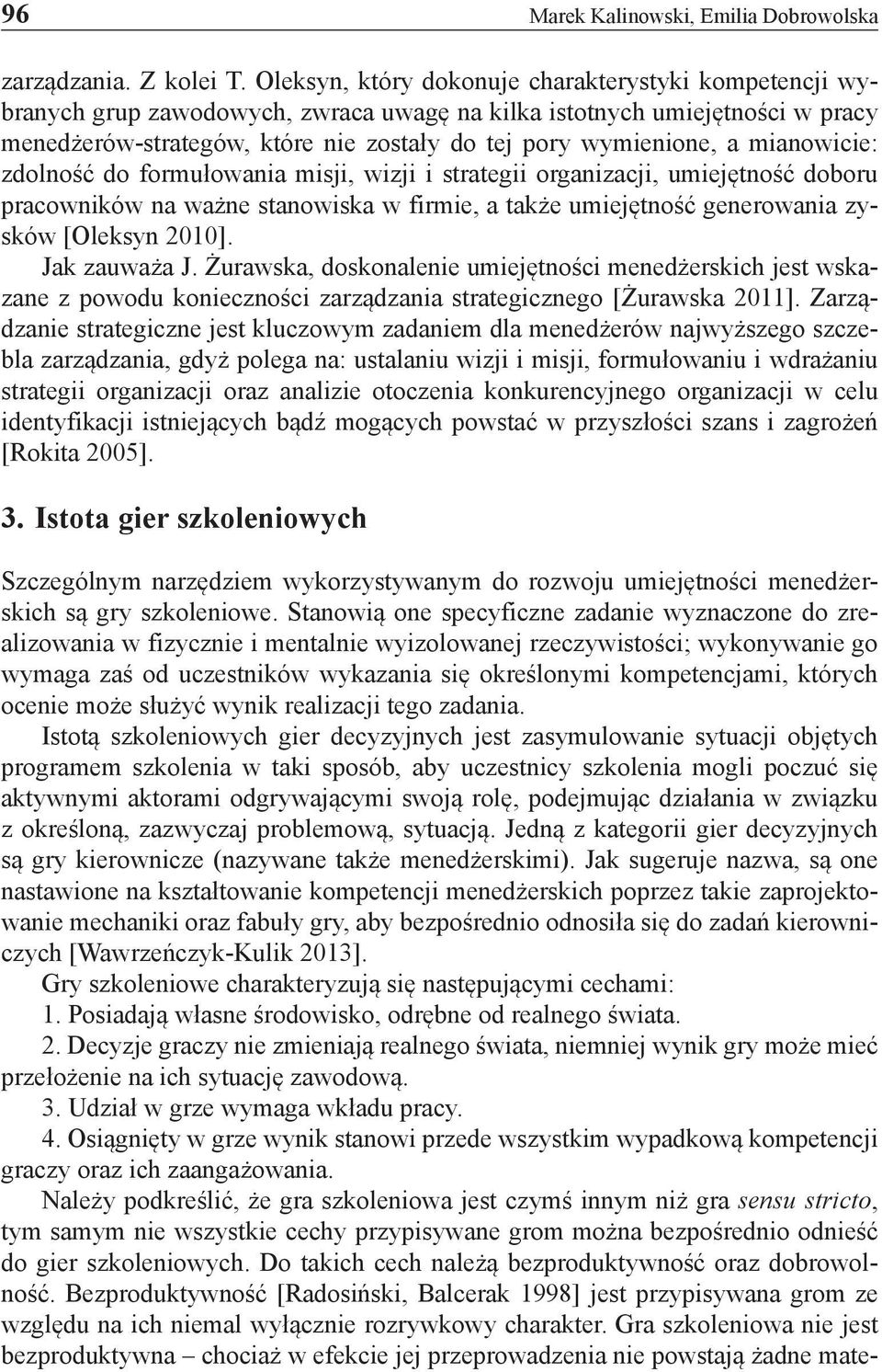 mianowicie: zdolność do formułowania misji, wizji i strategii organizacji, umiejętność doboru pracowników na ważne stanowiska w firmie, a także umiejętność generowania zysków [Oleksyn 2010].