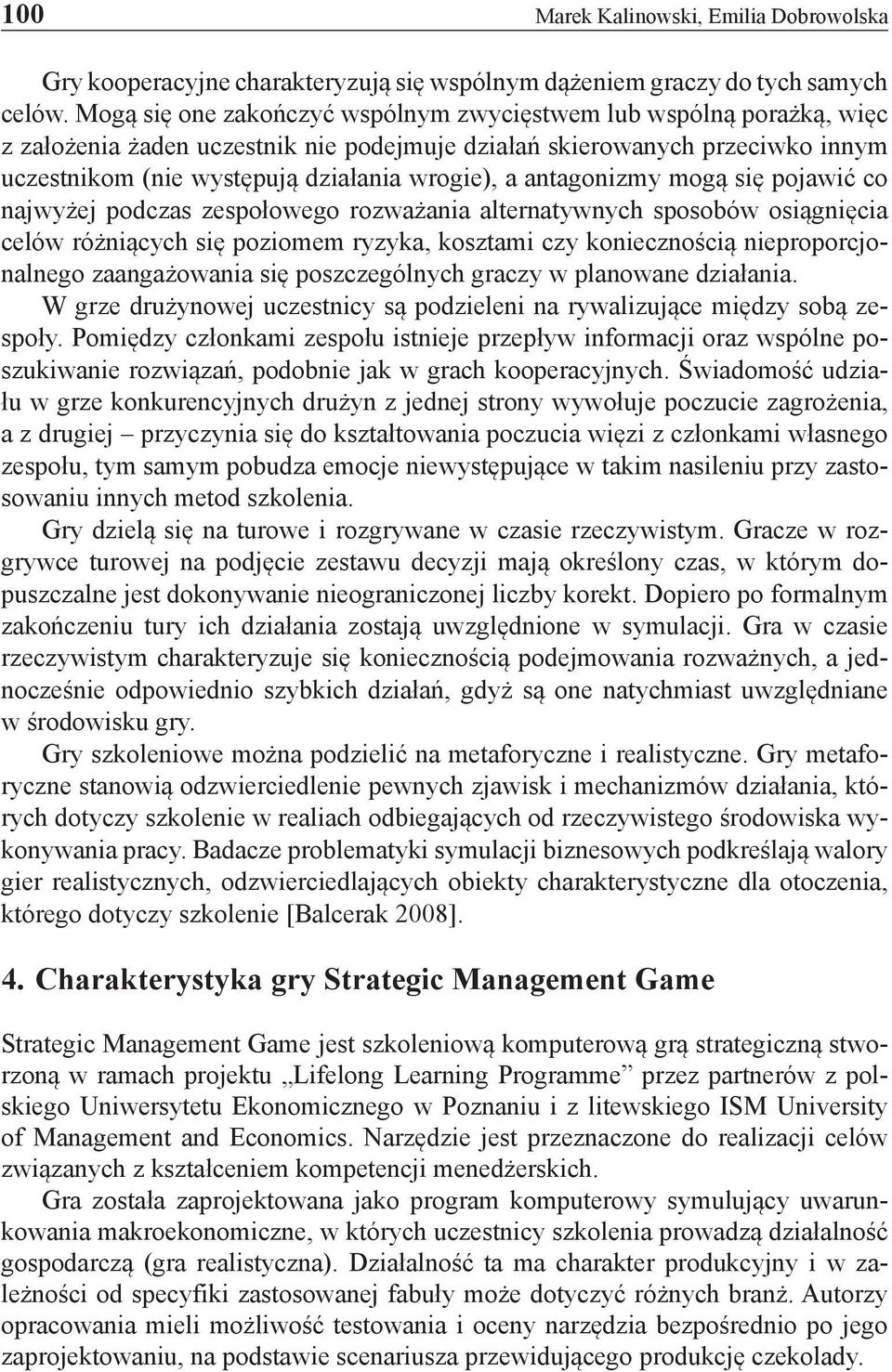 antagonizmy mogą się pojawić co najwyżej podczas zespołowego rozważania alternatywnych sposobów osiągnięcia celów różniących się poziomem ryzyka, kosztami czy koniecznością nieproporcjonalnego