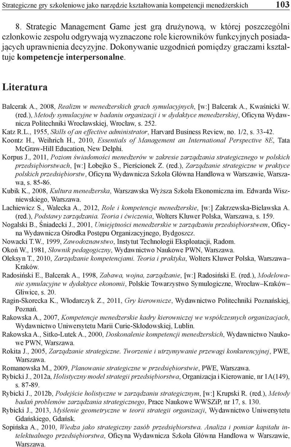 Dokonywanie uzgodnień pomiędzy graczami kształtuje kompetencje interpersonalne. Literatura Balcerak A., 2008, Realizm w menedżerskich grach symulacyjnych, [w:] Balcerak A., Kwaśnicki W. (red.