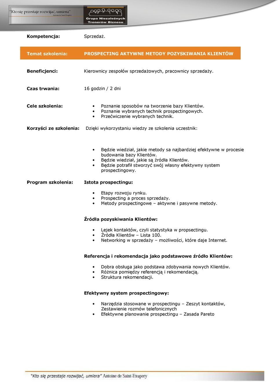 Korzyści ze szkolenia: Dzięki wykorzystaniu wiedzy ze szkolenia uczestnik: Będzie wiedział, jakie metody sa najbardziej efektywne w procesie budowania bazy Klientów.