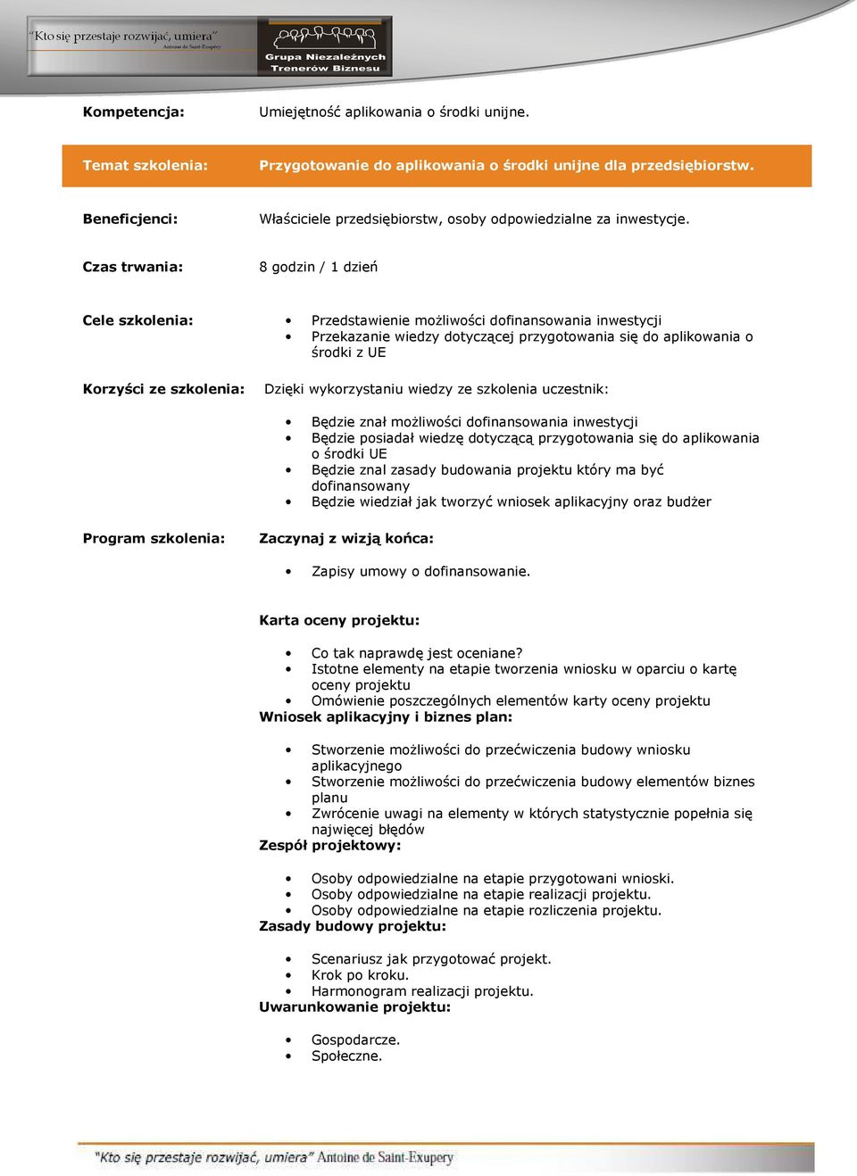 Czas trwania: 8 godzin / 1 dzień Cele szkolenia: Przedstawienie możliwości dofinansowania inwestycji Przekazanie wiedzy dotyczącej przygotowania się do aplikowania o środki z UE Korzyści ze