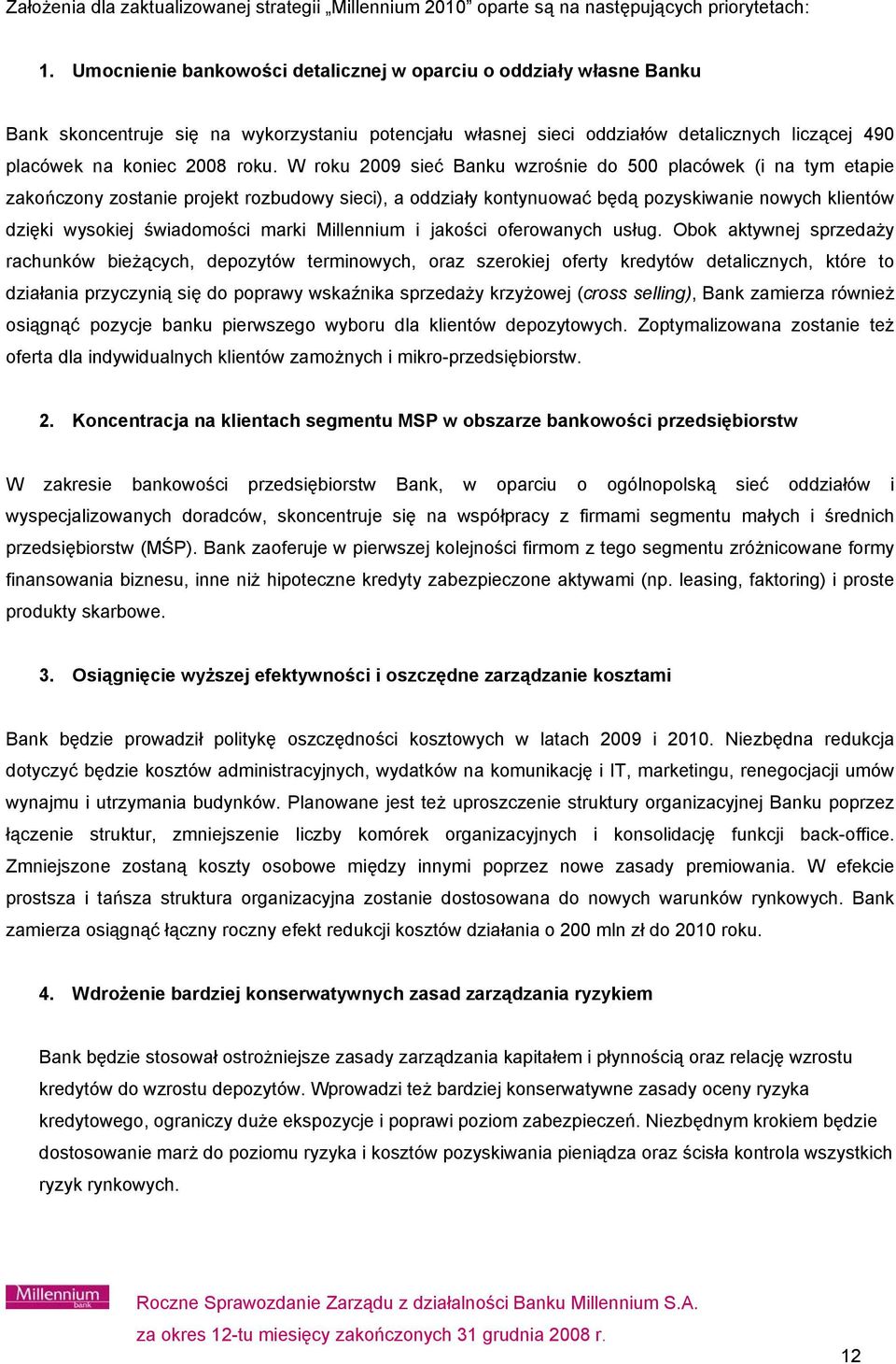 W roku 2009 sieć Banku wzrośnie do 500 placówek (i na tym etapie zakończony zostanie projekt rozbudowy sieci), a oddziały kontynuować będą pozyskiwanie nowych klientów dzięki wysokiej świadomości