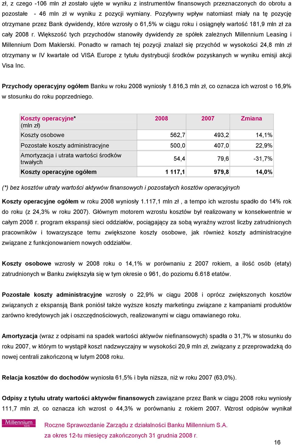 Większość tych przychodów stanowiły dywidendy ze spółek zależnych Millennium Leasing i Millennium Dom Maklerski.