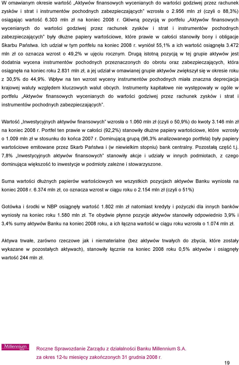 Główną pozycją w portfelu Aktywów finansowych wycenianych do wartości godziwej przez rachunek zysków i strat i instrumentów pochodnych zabezpieczających były dłużne papiery wartościowe, które prawie